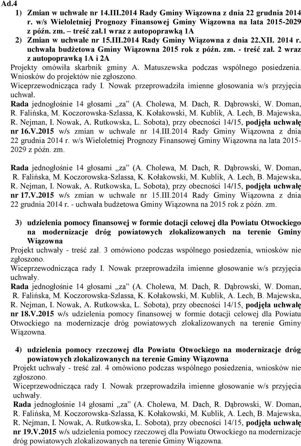 2 wraz z autopoprawką 1A i 2A Projekty omówiła skarbnik gminy A. Matuszewska podczas wspólnego posiedzenia. Wniosków do projektów nie Wiceprzewodnicząca rady I.