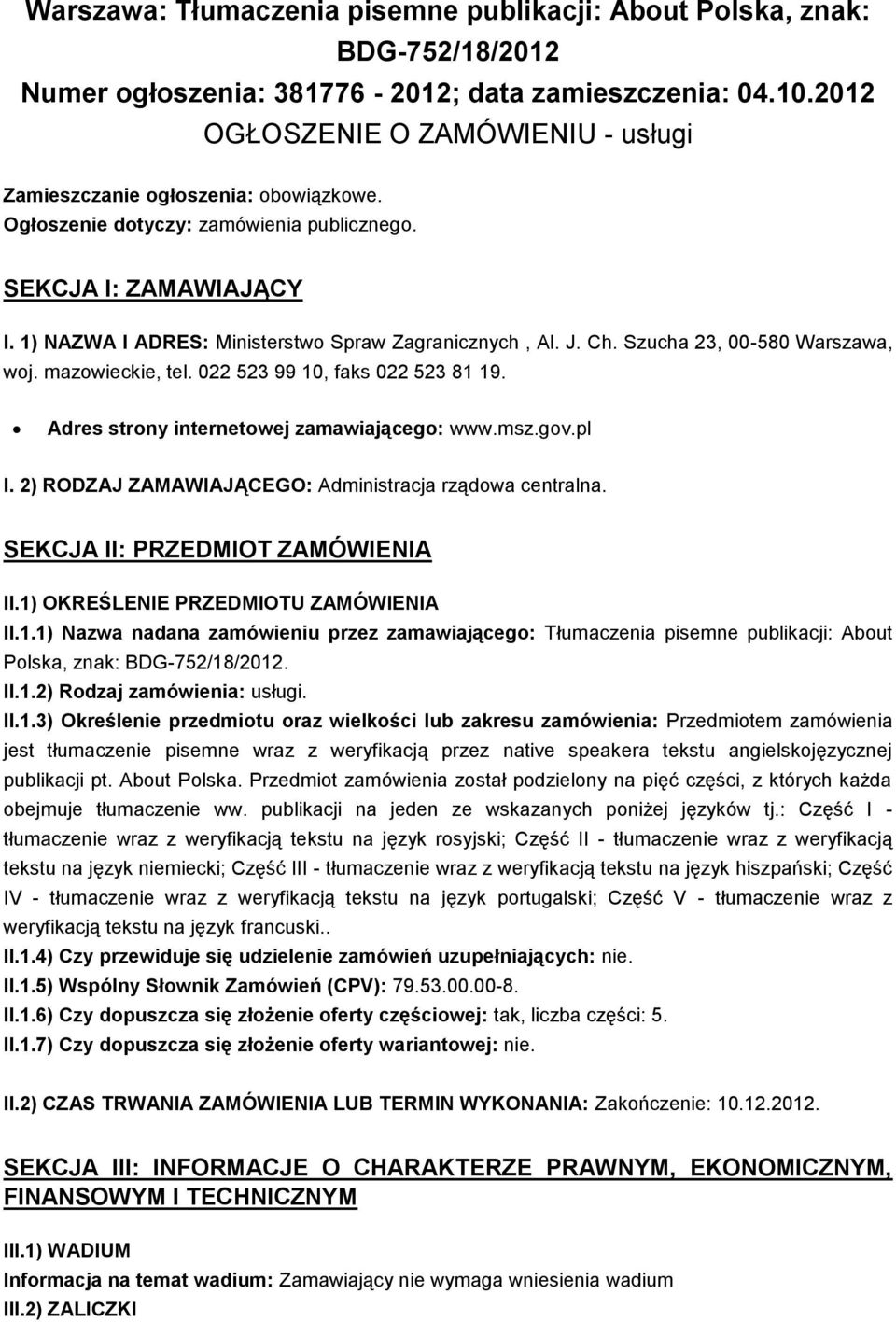 1) NAZWA I ADRES: Ministerstwo Spraw Zagranicznych, Al. J. Ch. Szucha 23, 00-580 Warszawa, woj. mazowieckie, tel. 022 523 99 10, faks 022 523 81 19. Adres strony internetowej zamawiającego: www.msz.