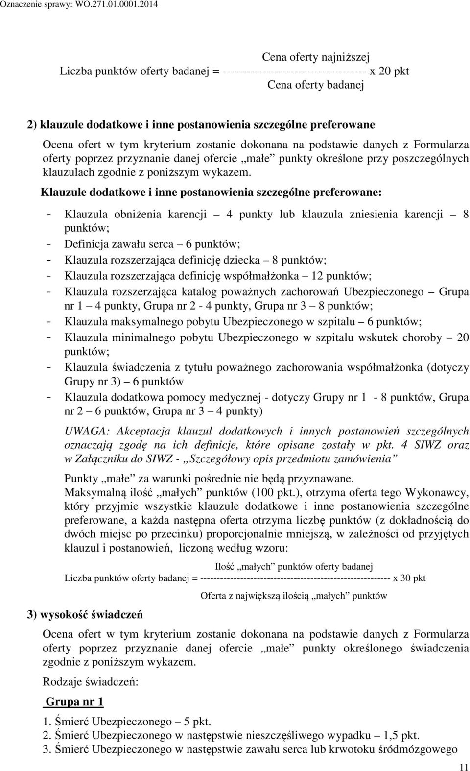 Klauzule dodatkowe i inne postanowienia szczególne preferowane: - Klauzula obniżenia karencji 4 punkty lub klauzula zniesienia karencji 8 punktów; - Definicja zawału serca 6 punktów; - Klauzula