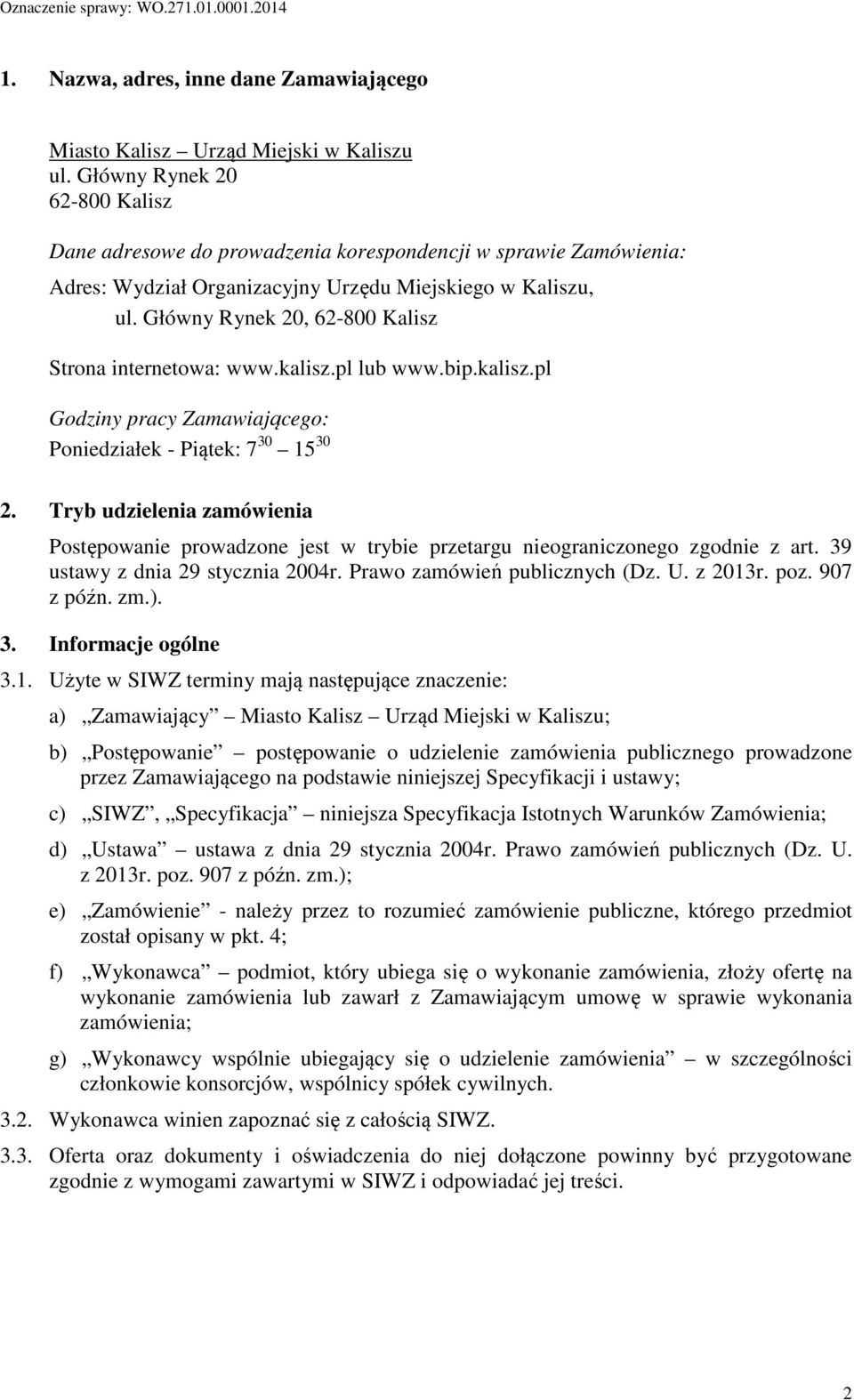 Główny Rynek 20, 62-800 Kalisz Strona internetowa: www.kalisz.pl lub www.bip.kalisz.pl Godziny pracy Zamawiającego: Poniedziałek - Piątek: 7 30 15 30 2.