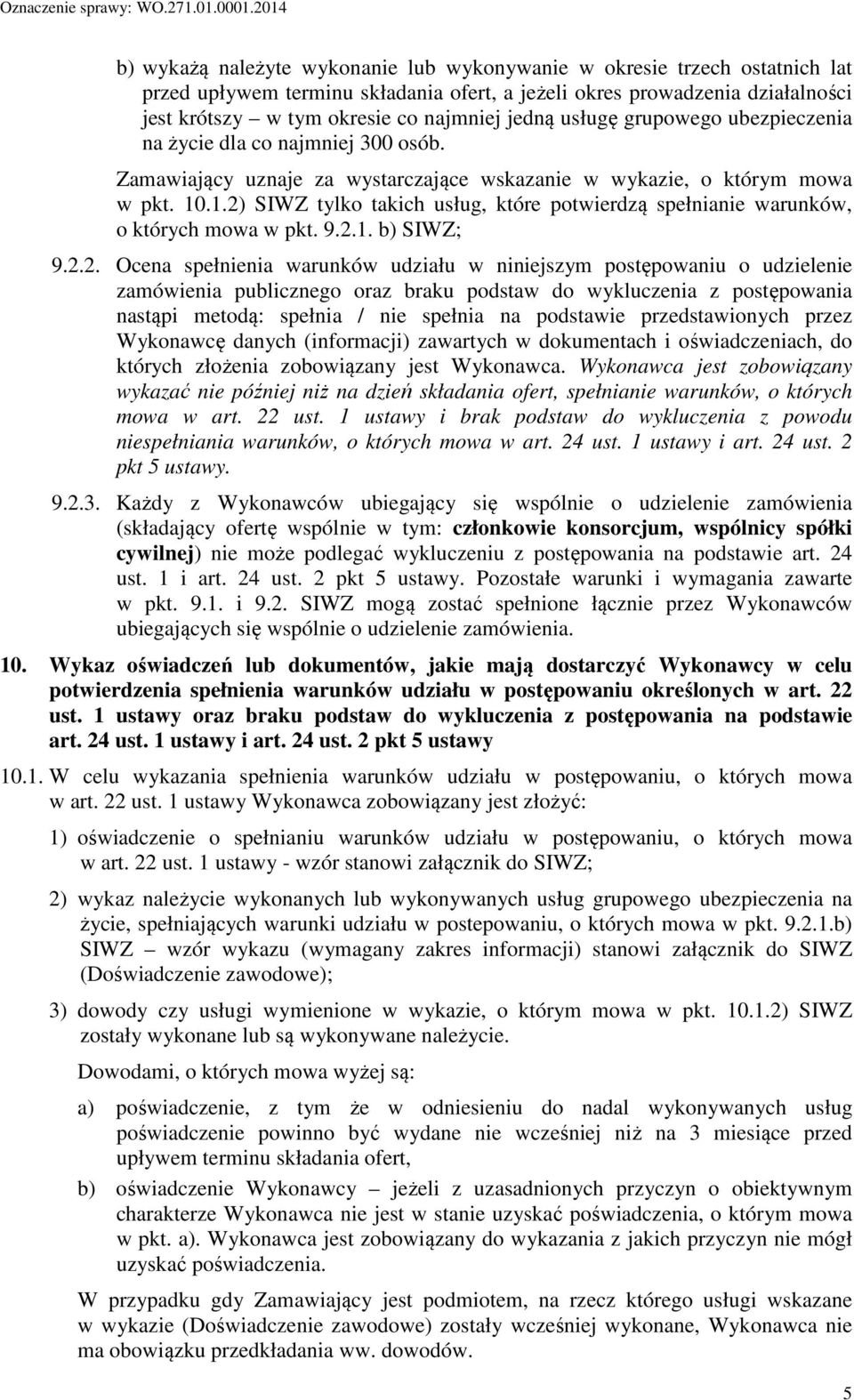 .1.2) SIWZ tylko takich usług, które potwierdzą spełnianie warunków, o których mowa w pkt. 9.2.1. b) SIWZ; 9.2.2. Ocena spełnienia warunków udziału w niniejszym postępowaniu o udzielenie zamówienia