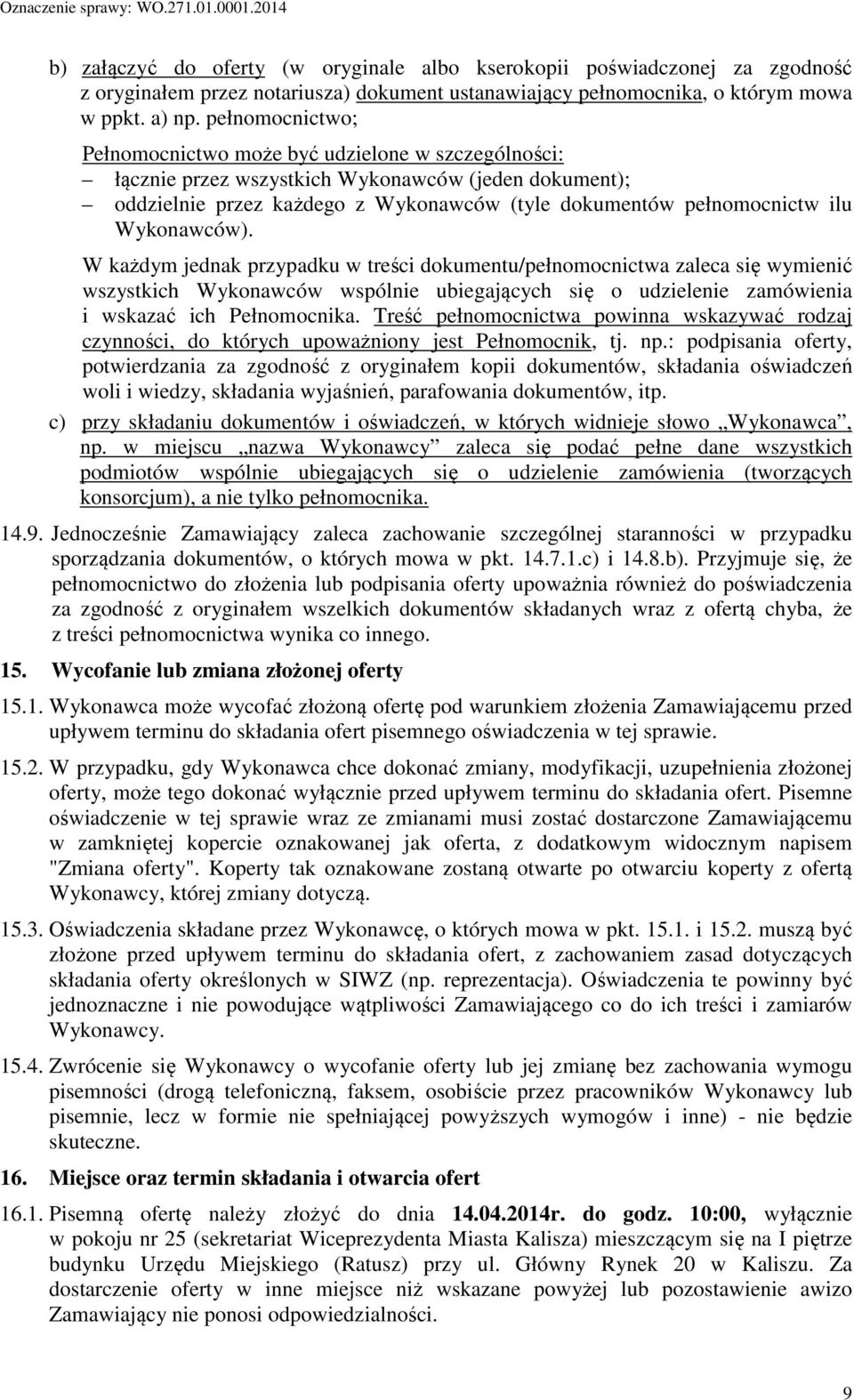 Wykonawców). W każdym jednak przypadku w treści dokumentu/pełnomocnictwa zaleca się wymienić wszystkich Wykonawców wspólnie ubiegających się o udzielenie zamówienia i wskazać ich Pełnomocnika.