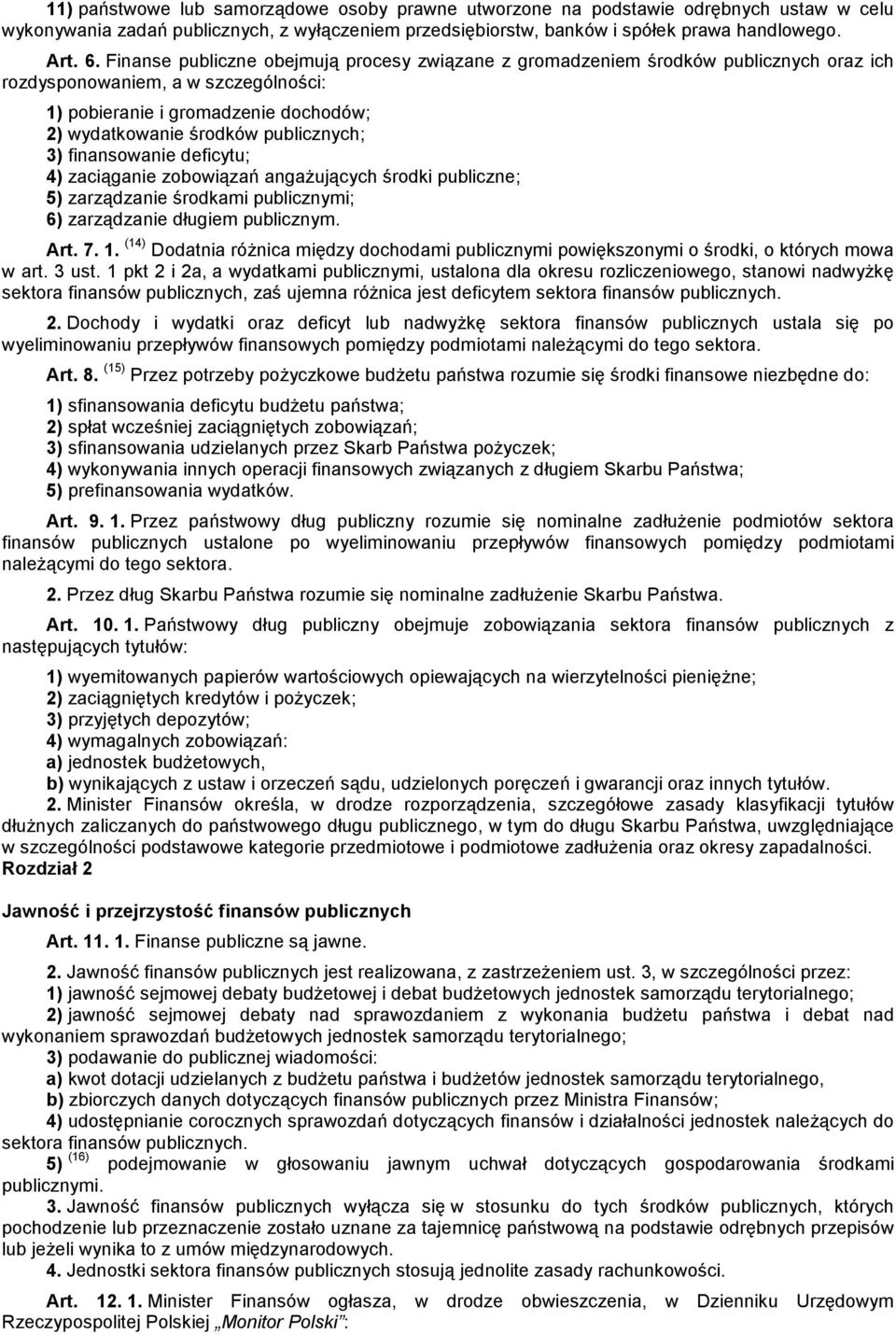 3) finansowanie deficytu; 4) zaciąganie zobowiązań angażujących środki publiczne; 5) zarządzanie środkami publicznymi; 6) zarządzanie długiem publicznym. Art. 7. 1.