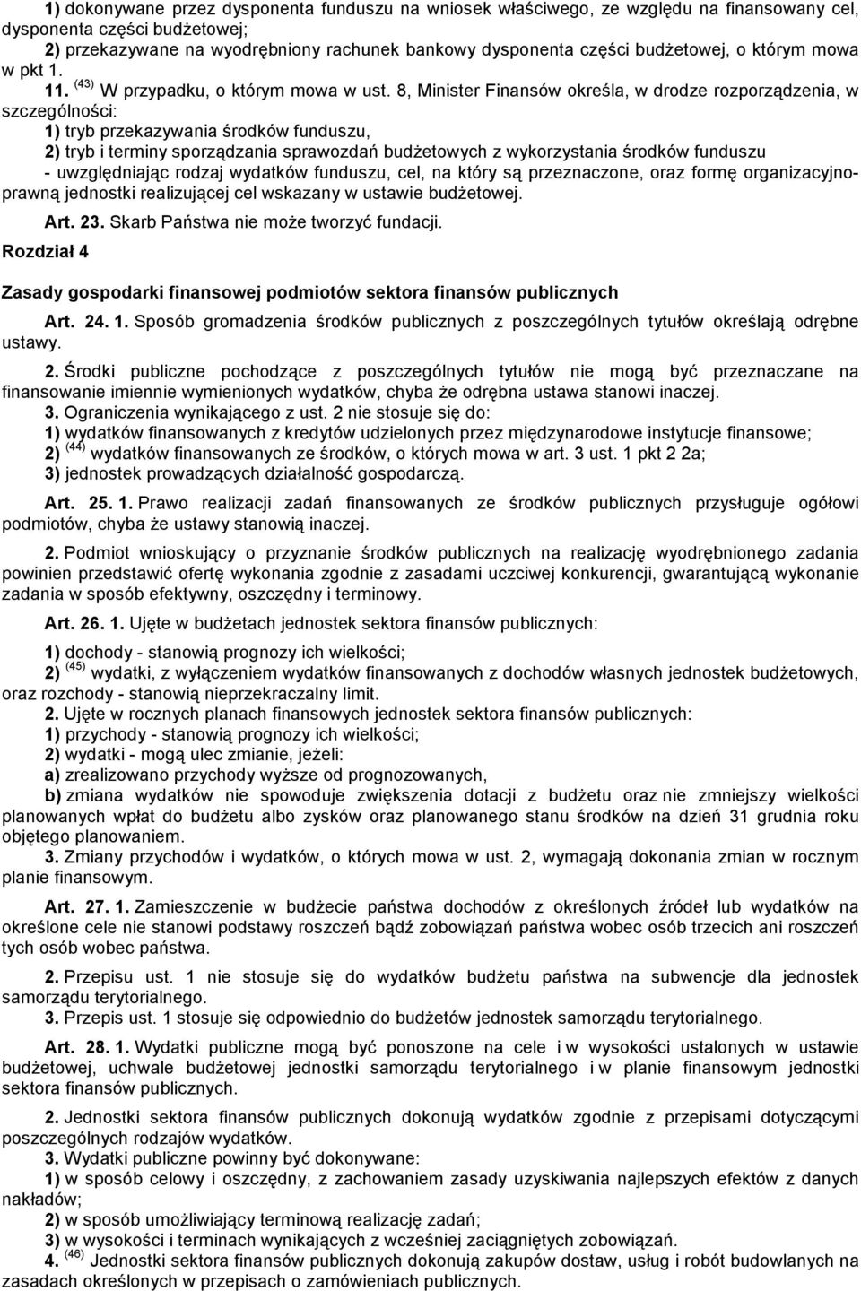 8, Minister Finansów określa, w drodze rozporządzenia, w szczególności: 1) tryb przekazywania środków funduszu, 2) tryb i terminy sporządzania sprawozdań budżetowych z wykorzystania środków funduszu