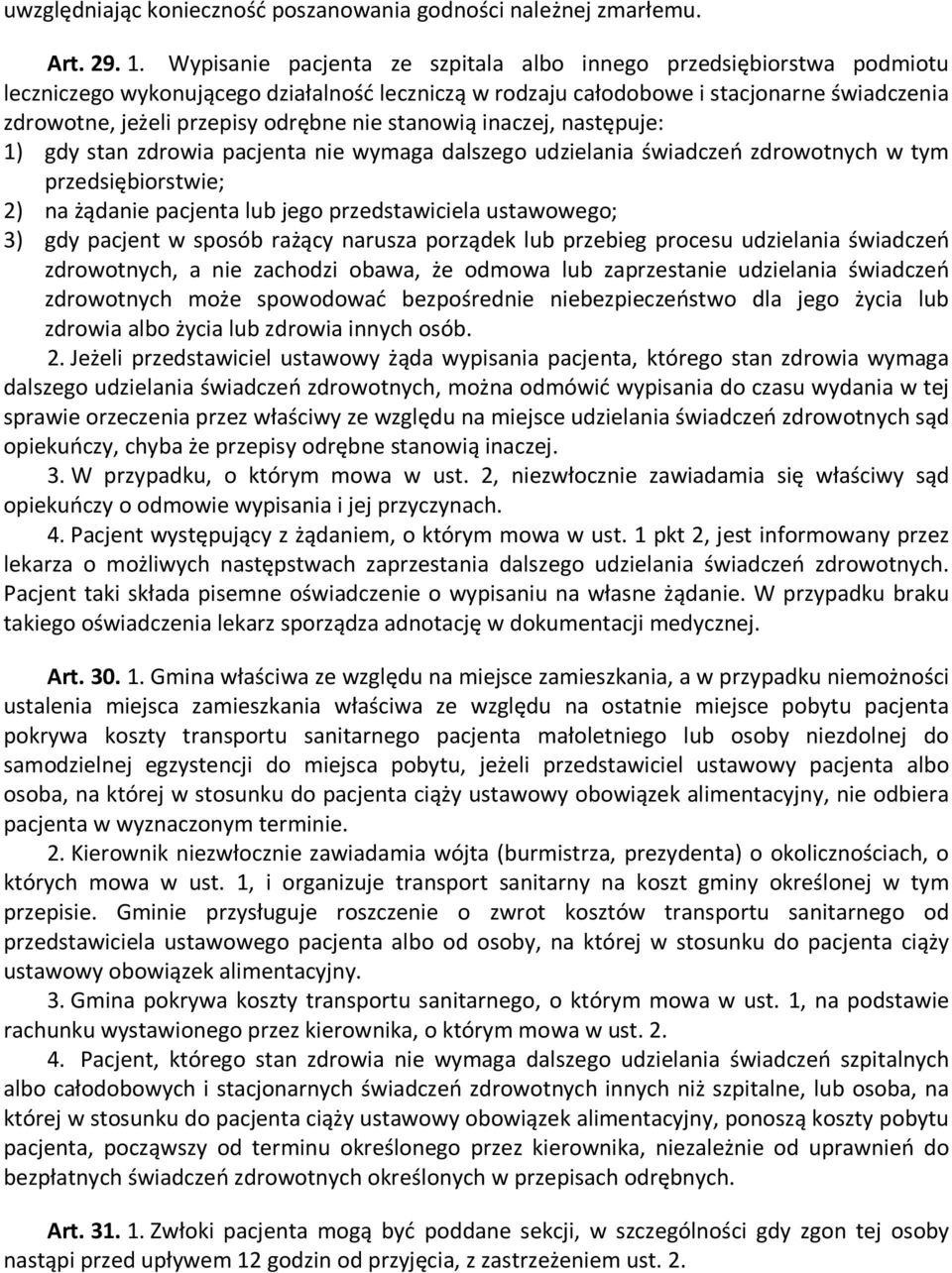 nie stanowią inaczej, następuje: 1) gdy stan zdrowia pacjenta nie wymaga dalszego udzielania świadczeń zdrowotnych w tym przedsiębiorstwie; 2) na żądanie pacjenta lub jego przedstawiciela ustawowego;