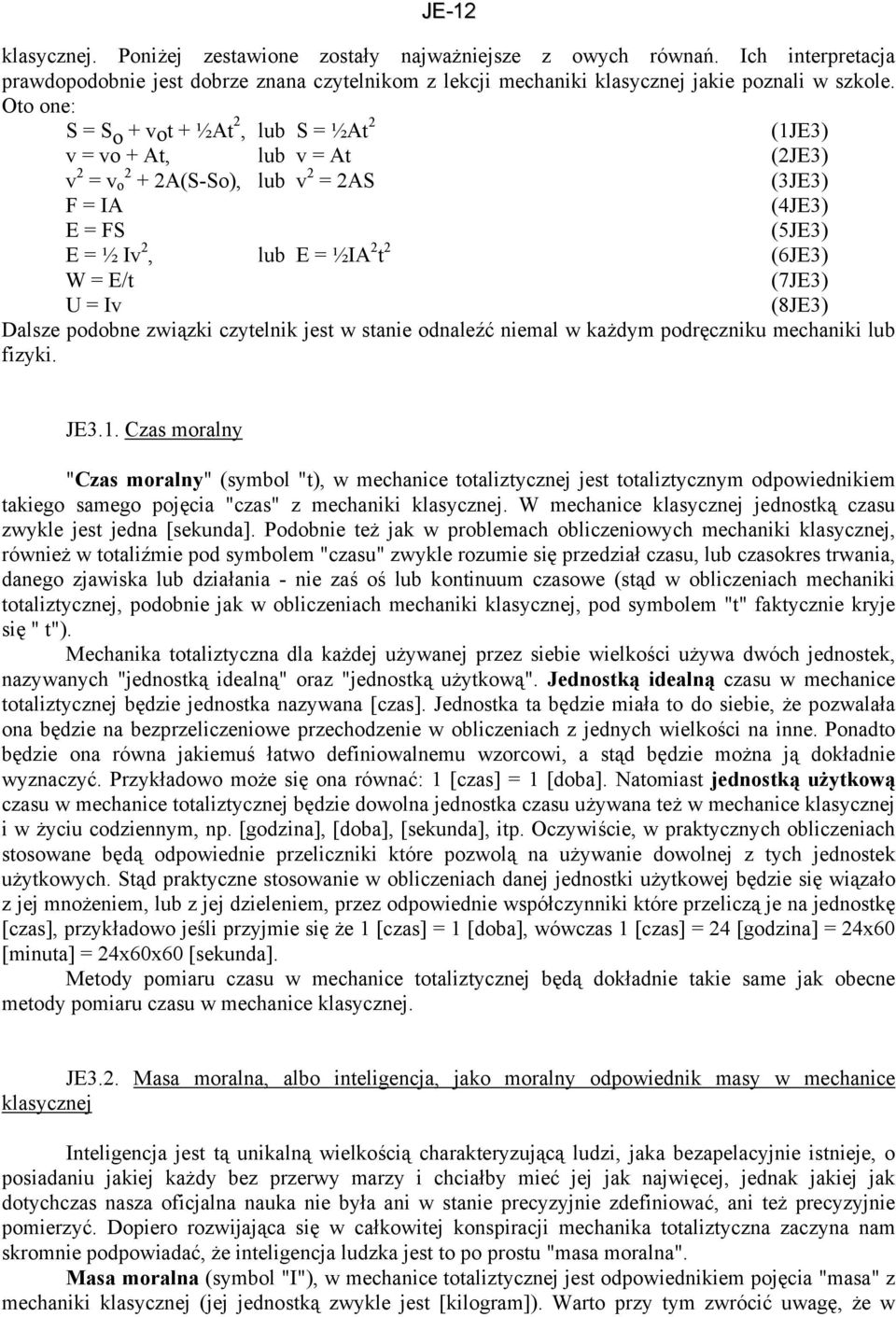 E/t (7JE3) U = Iv (8JE3) Dalsze podobne związki czytelnik jest w stanie odnaleźć niemal w każdym podręczniku mechaniki lub fizyki. JE3.1.