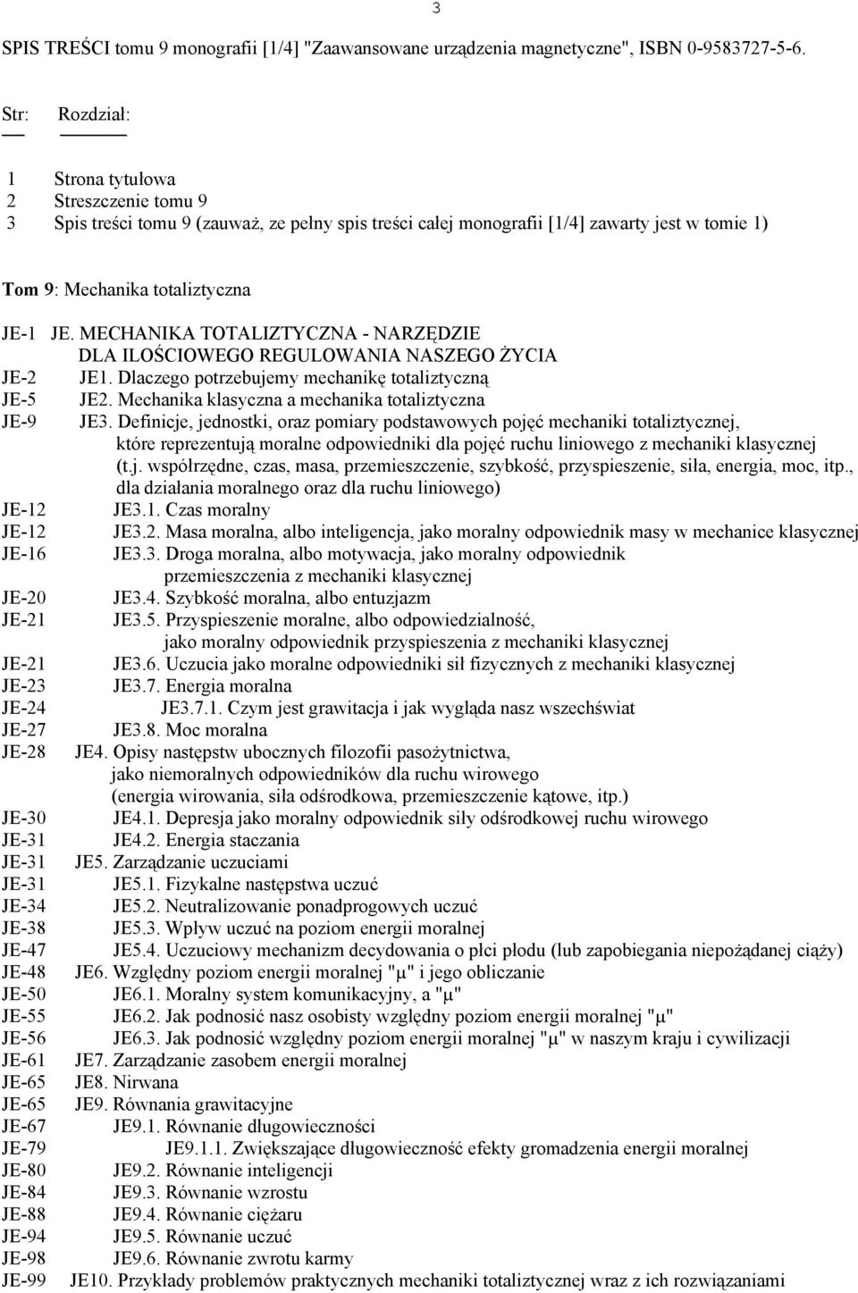 MECHANIKA TOTALIZTYCZNA - NARZĘDZIE DLA ILOŚCIOWEGO REGULOWANIA NASZEGO ŻYCIA JE-2 JE1. Dlaczego potrzebujemy mechanikę totaliztyczną JE-5 JE2. Mechanika klasyczna a mechanika totaliztyczna JE-9 JE3.