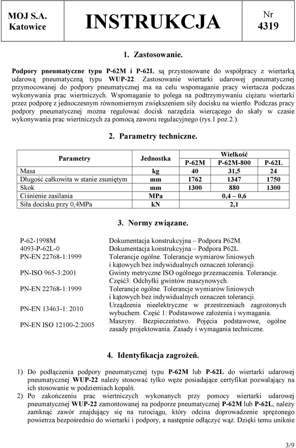 równomiernym zwiększeniem siły docisku na wiertło Podczas pracy podpory pneumatycznej można regulować docisk narzędzia wiercącego do skały w czasie wykonywania prac wiertniczych za pomocą zaworu