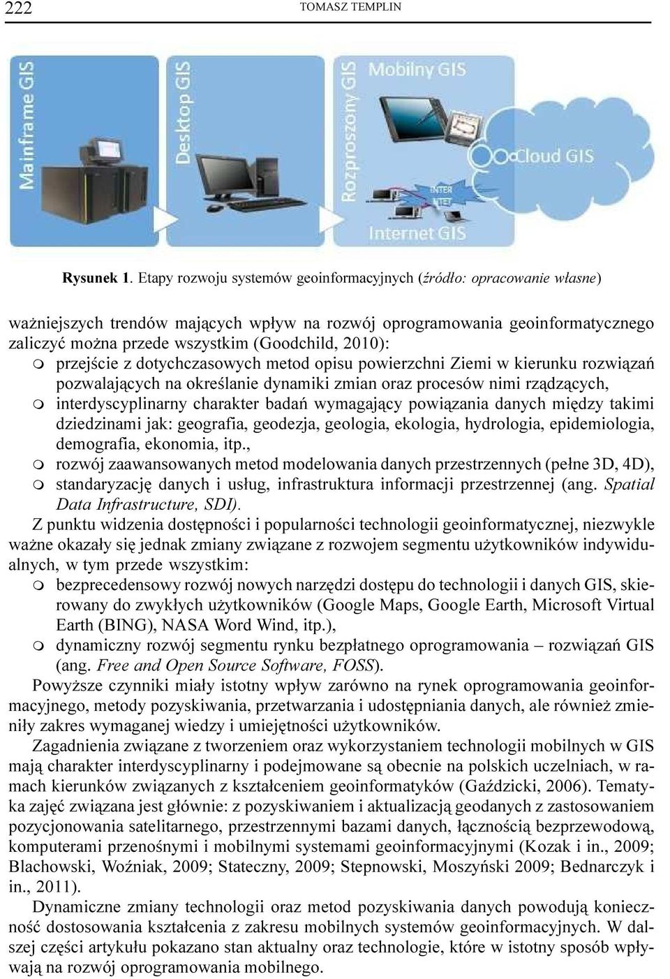 2010): przejœcie z dotychczasowych metod opisu powierzchni Ziemi w kierunku rozwi¹zañ pozwalaj¹cych na okreœlanie dynamiki zmian oraz procesów nimi rz¹dz¹cych, interdyscyplinarny charakter badañ