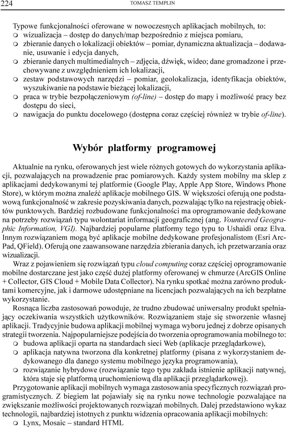 podstawowych narzêdzi pomiar, geolokalizacja, identyfikacja obiektów, wyszukiwanie na podstawie bie ¹cej lokalizacji, praca w trybie bezpo³¹czeniowym (of-line) dostêp do mapy i mo liwoœæ pracy bez