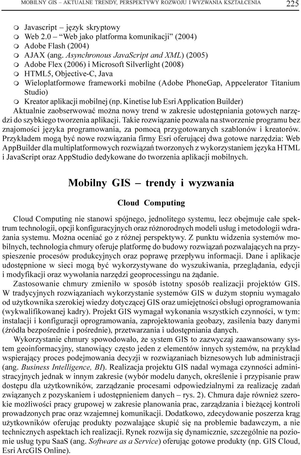 Kreator aplikacji mobilnej (np. Kinetise lub Esri Application Builder) Aktualnie zaobserwowaæ mo na nowy trend w zakresie udostêpniania gotowych narzêdzi do szybkiego tworzenia aplikacji.