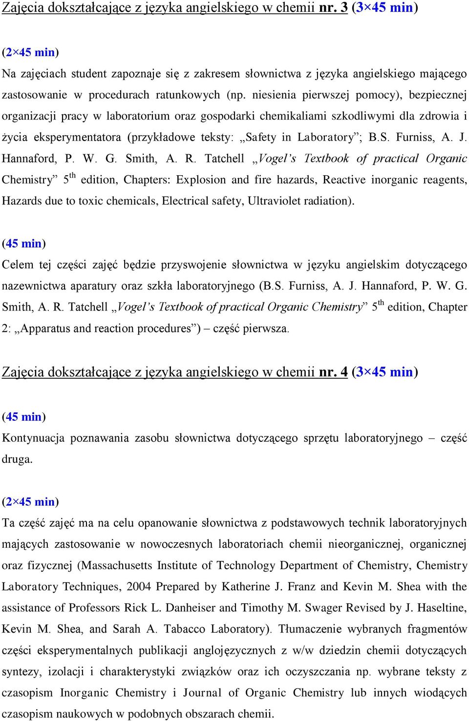 niesienia pierwszej pomocy), bezpiecznej organizacji pracy w laboratorium oraz gospodarki chemikaliami szkodliwymi dla zdrowia i życia eksperymentatora (przykładowe teksty: Safety in Laboratory ; B.S. Furniss, A.