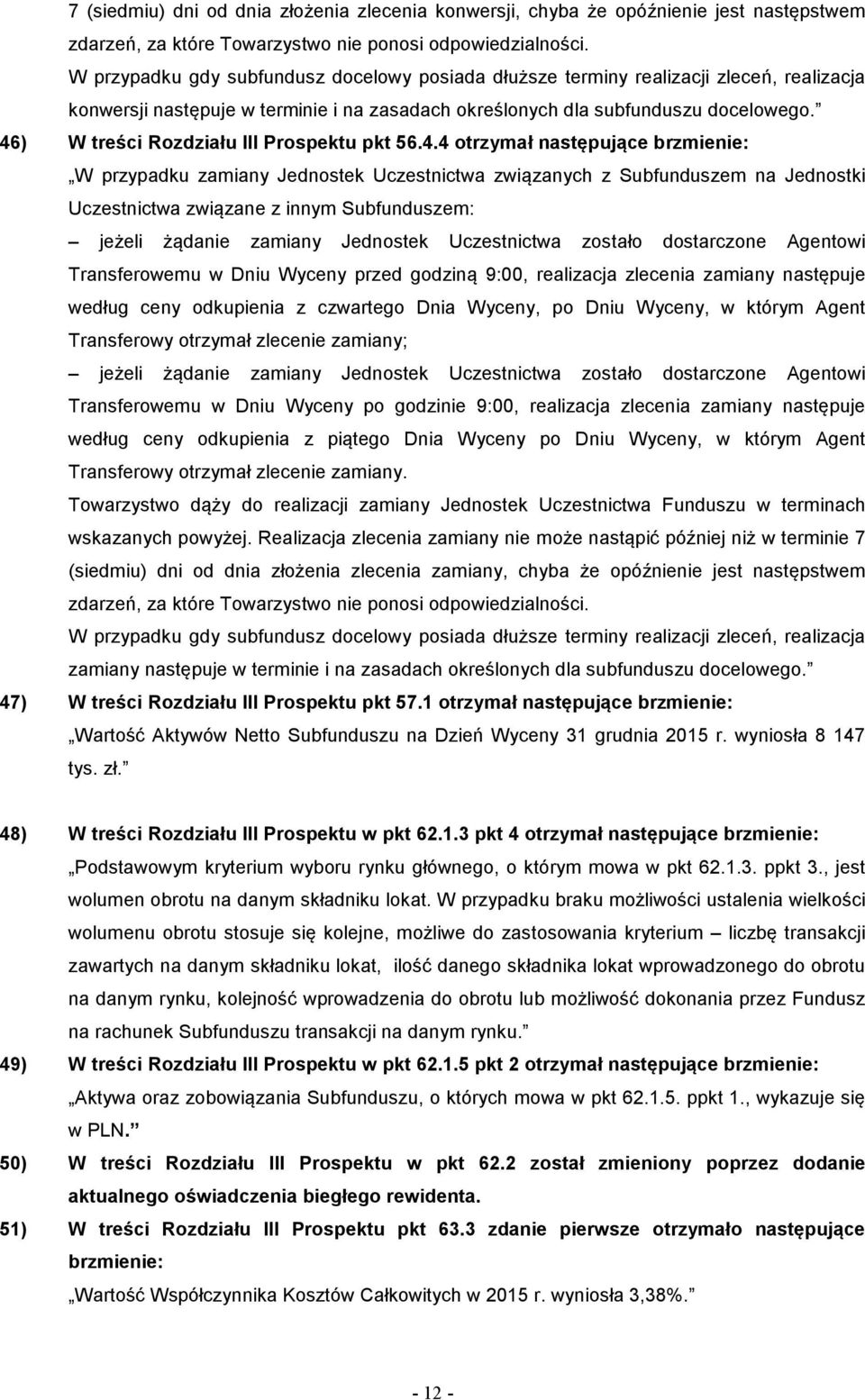 realizacja zlecenia zamiany następuje według ceny odkupienia z czwartego Dnia Wyceny, po Dniu Wyceny, w którym Agent Transferowy otrzymał zlecenie zamiany; Transferowemu w Dniu Wyceny po godzinie