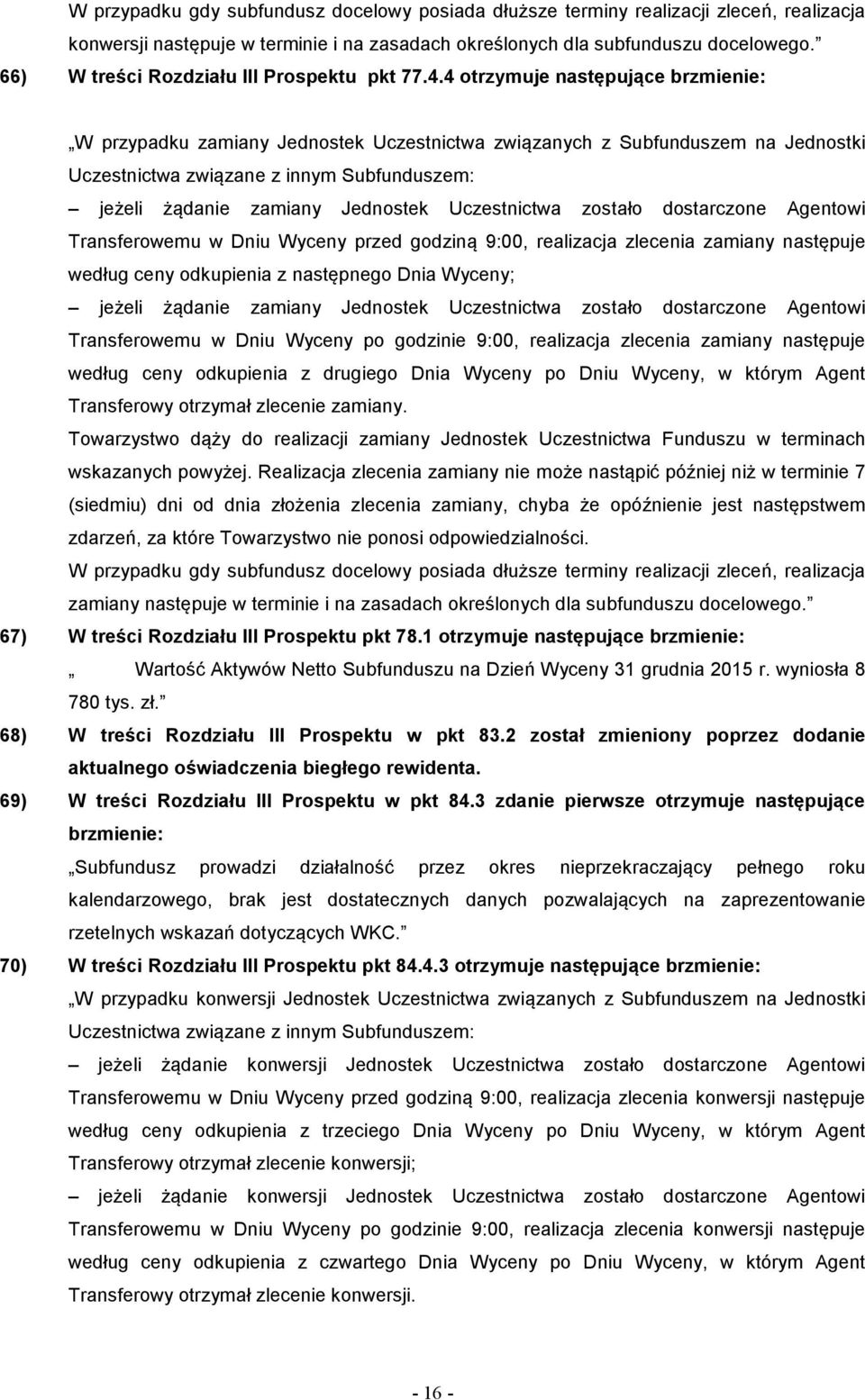 ceny odkupienia z następnego Dnia Wyceny; Transferowemu w Dniu Wyceny po godzinie 9:00, realizacja zlecenia zamiany następuje według ceny odkupienia z drugiego Dnia Wyceny po Dniu Wyceny, w którym