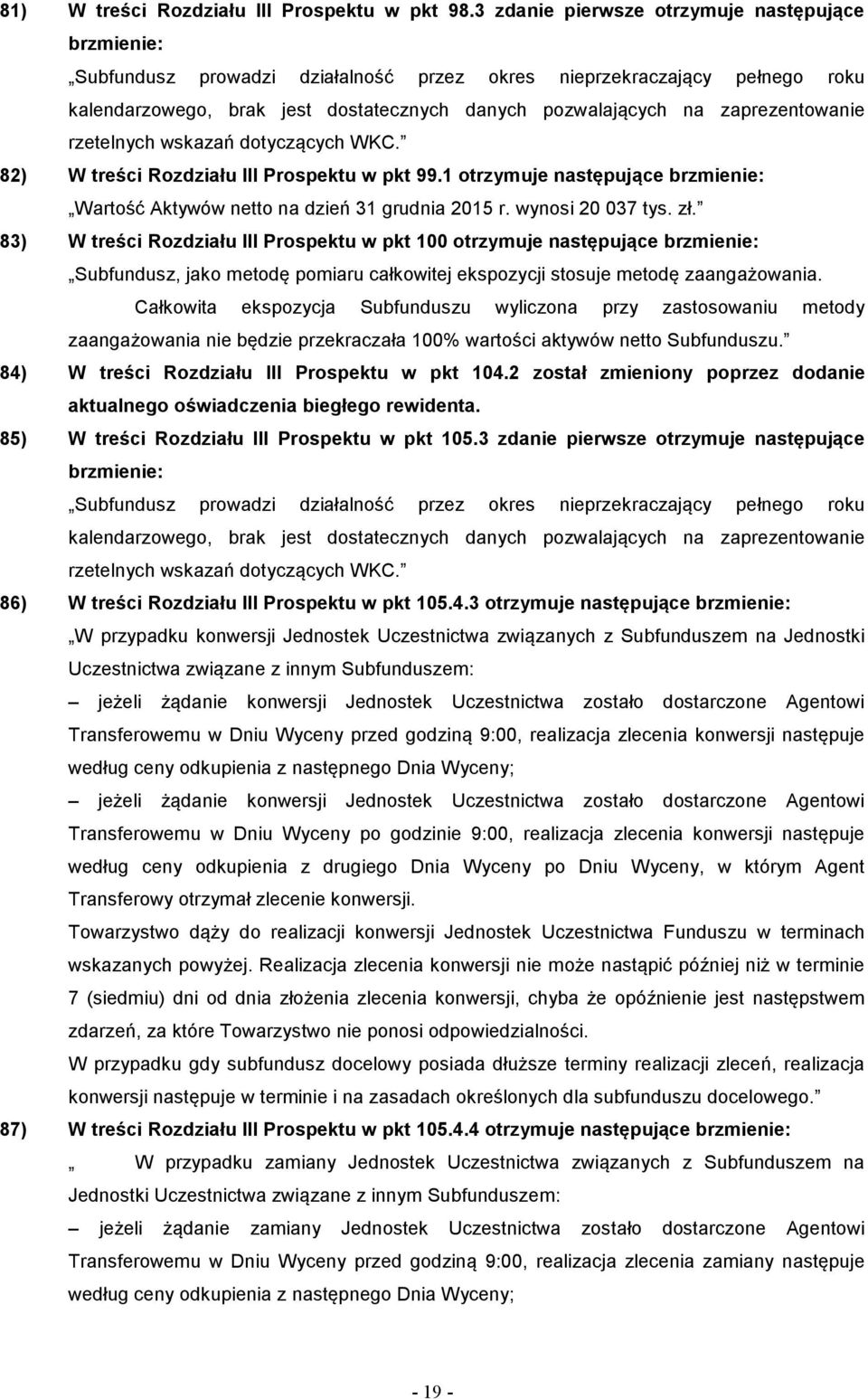 rzetelnych wskazań dotyczących WKC. 82) W treści Rozdziału III Prospektu w pkt 99.1 otrzymuje następujące Wartość Aktywów netto na dzień 31 grudnia 2015 r. wynosi 20 037 tys. zł.