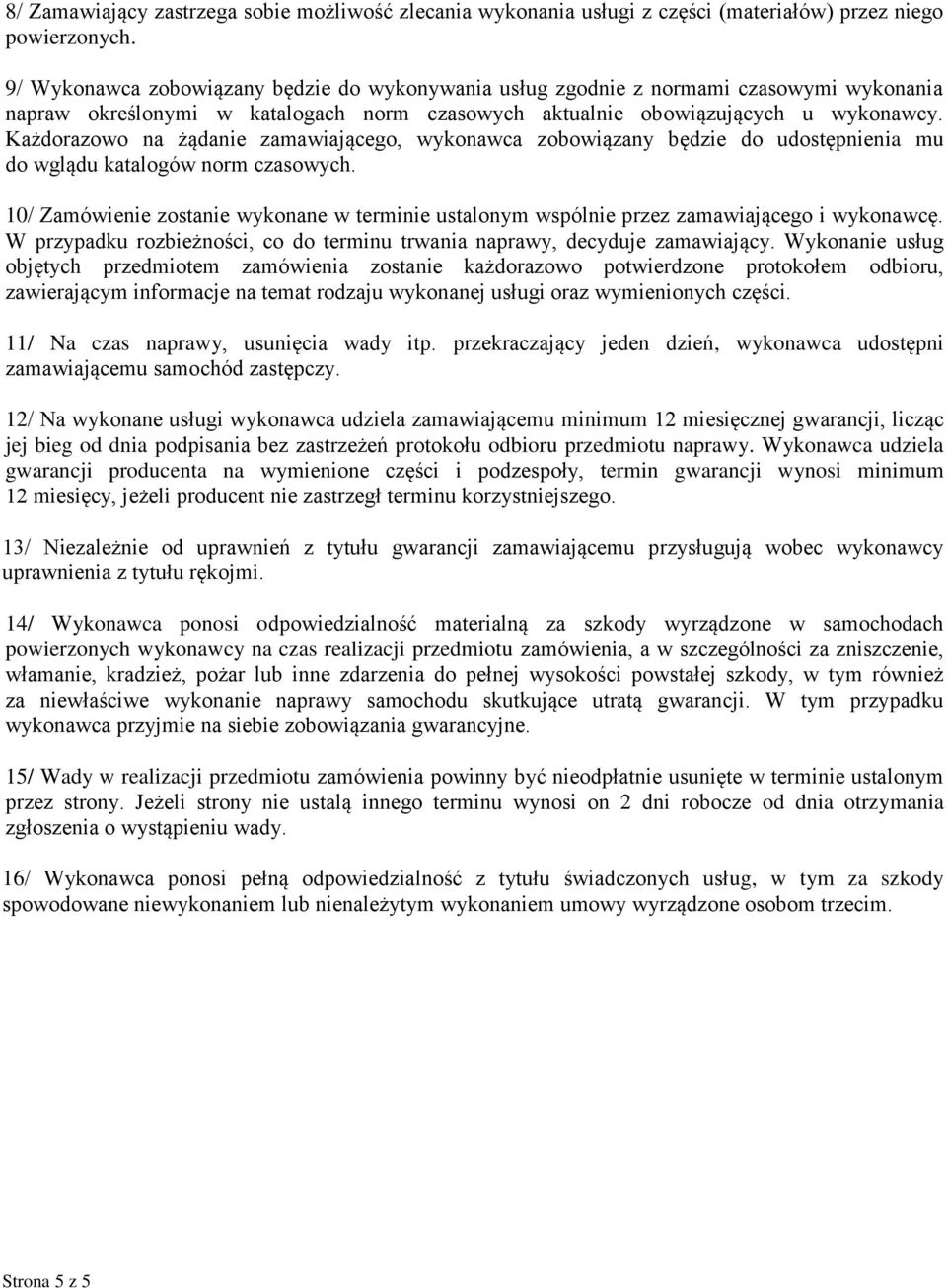 Każdorazowo na żądanie zamawiającego, wykonawca zobowiązany będzie do udostępnienia mu do wglądu katalogów norm czasowych.