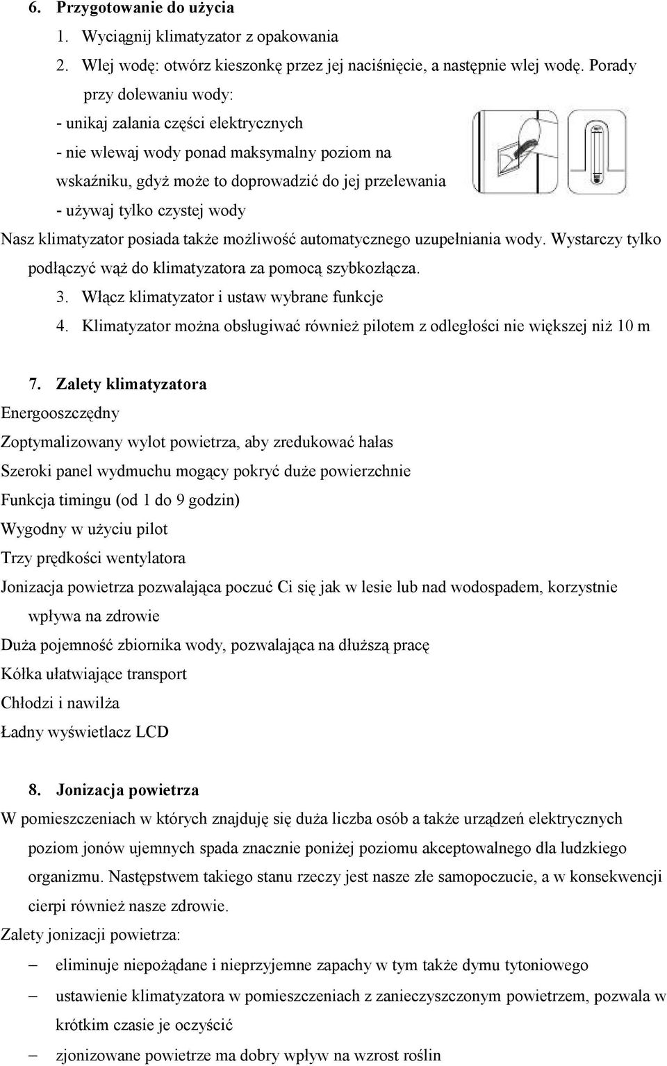 klimatyzator posiada także możliwość automatycznego uzupełniania wody. Wystarczy tylko podłączyć wąż do klimatyzatora za pomocą szybkozłącza. 3. Włącz klimatyzator i ustaw wybrane funkcje 4.