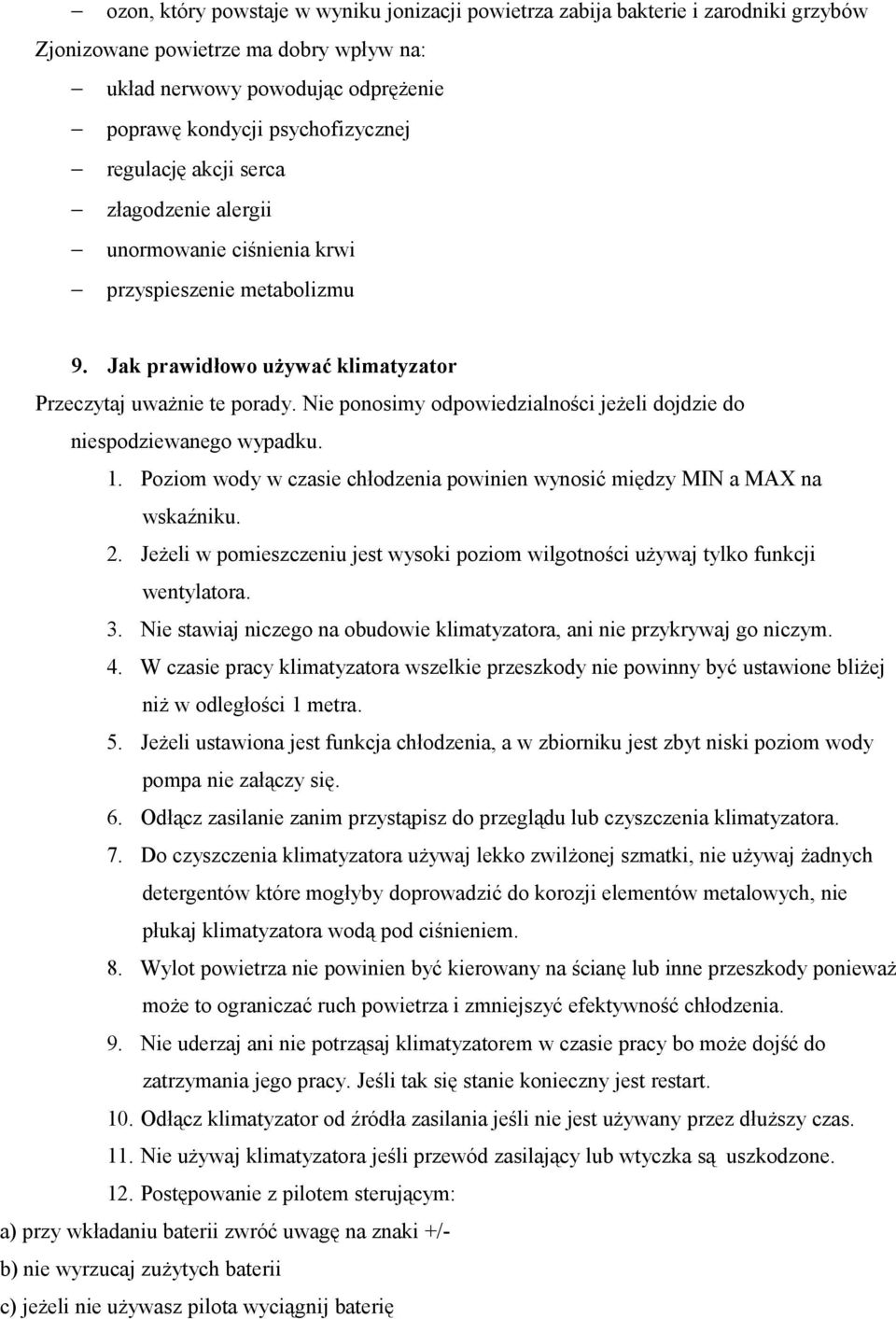 Nie ponosimy odpowiedzialności jeżeli dojdzie do niespodziewanego wypadku. 1. Poziom wody w czasie chłodzenia powinien wynosić między MIN a MAX na wskaźniku. 2.