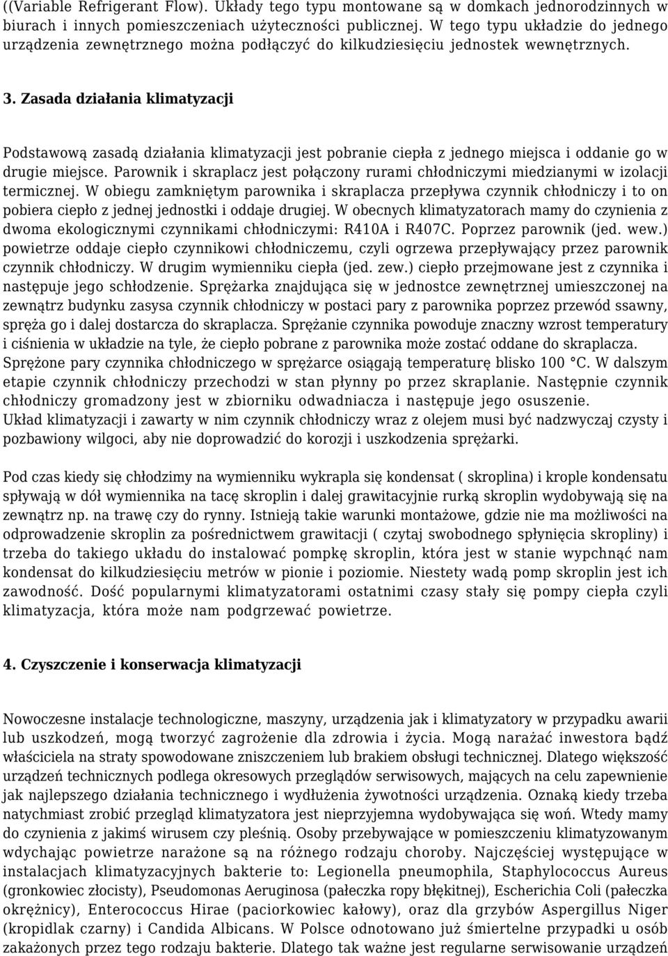 Zasada działania klimatyzacji Podstawową zasadą działania klimatyzacji jest pobranie ciepła z jednego miejsca i oddanie go w drugie miejsce.