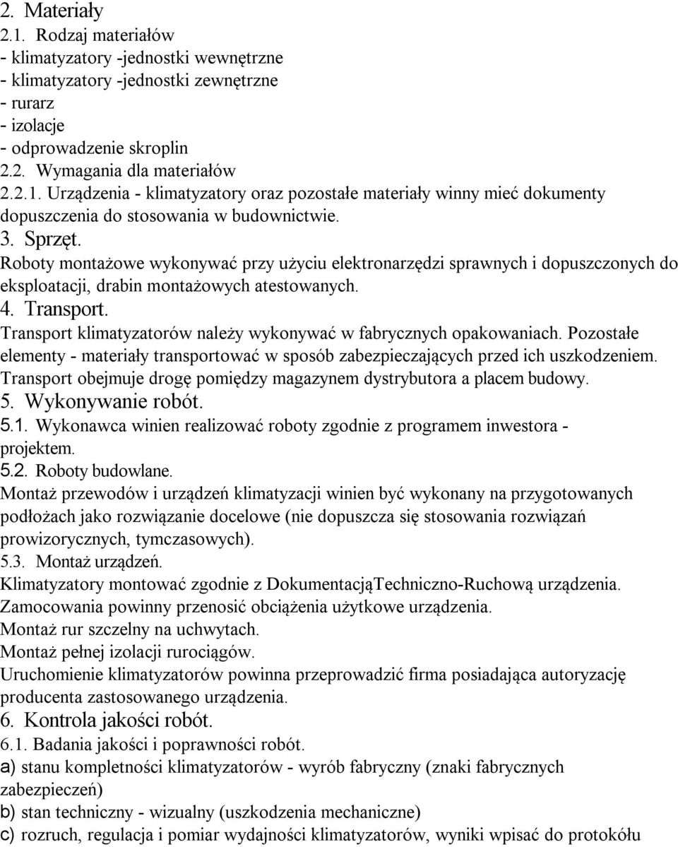 Transport klimatyzatorów należy wykonywać w fabrycznych opakowaniach. Pozostałe elementy - materiały transportować w sposób zabezpieczających przed ich uszkodzeniem.