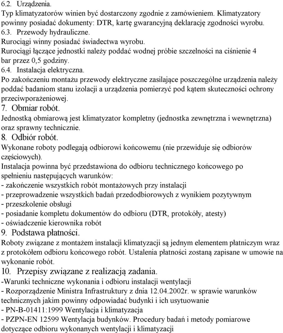 Po zakończeniu montażu przewody elektryczne zasilające poszczególne urządzenia należy poddać badaniom stanu izolacji a urządzenia pomierzyć pod kątem skuteczności ochrony przeciwporażeniowej. 7.