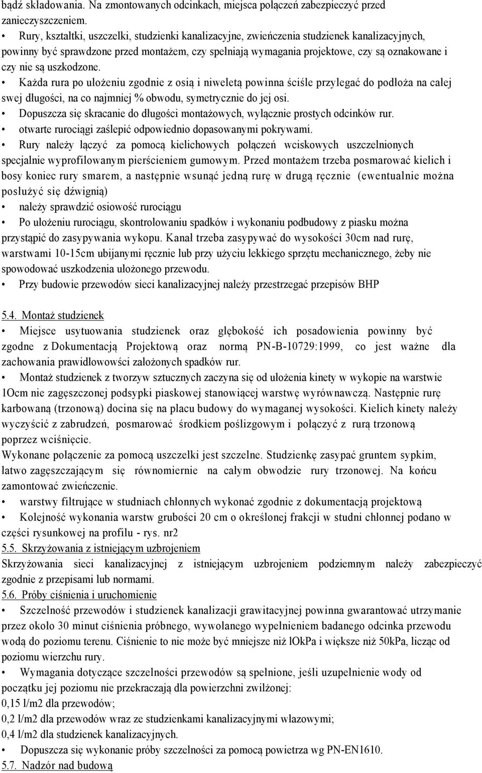 uszkodzone. Każda rura po ułożeniu zgodnie z osią i niweletą powinna ściśle przylegać do podłoża na całej swej długości, na co najmniej % obwodu, symetrycznie do jej osi.