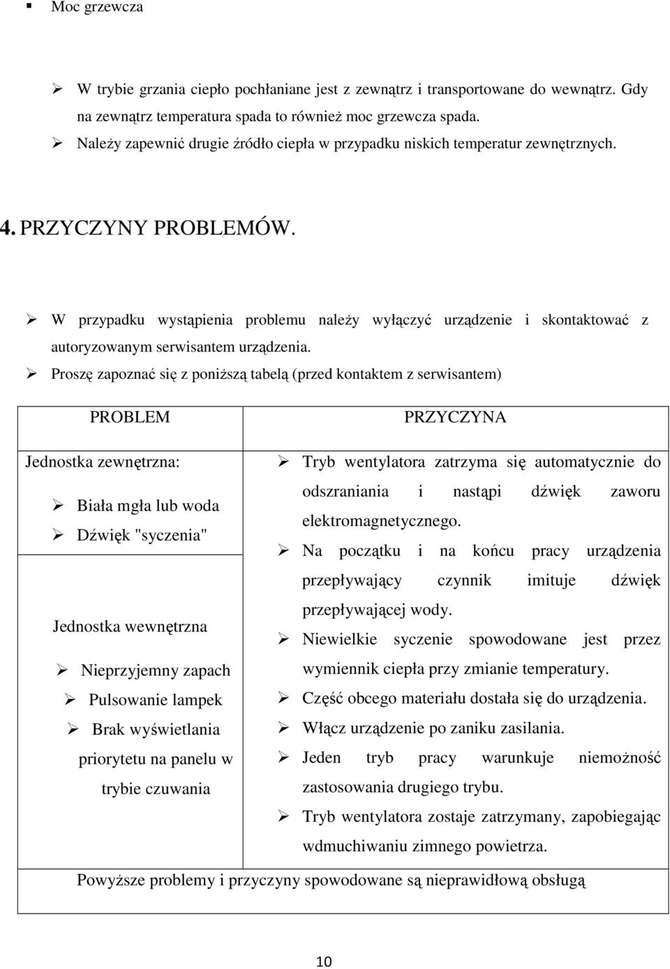 W przypadku wystąpienia problemu naleŝy wyłączyć urządzenie i skontaktować z autoryzowanym serwisantem urządzenia.