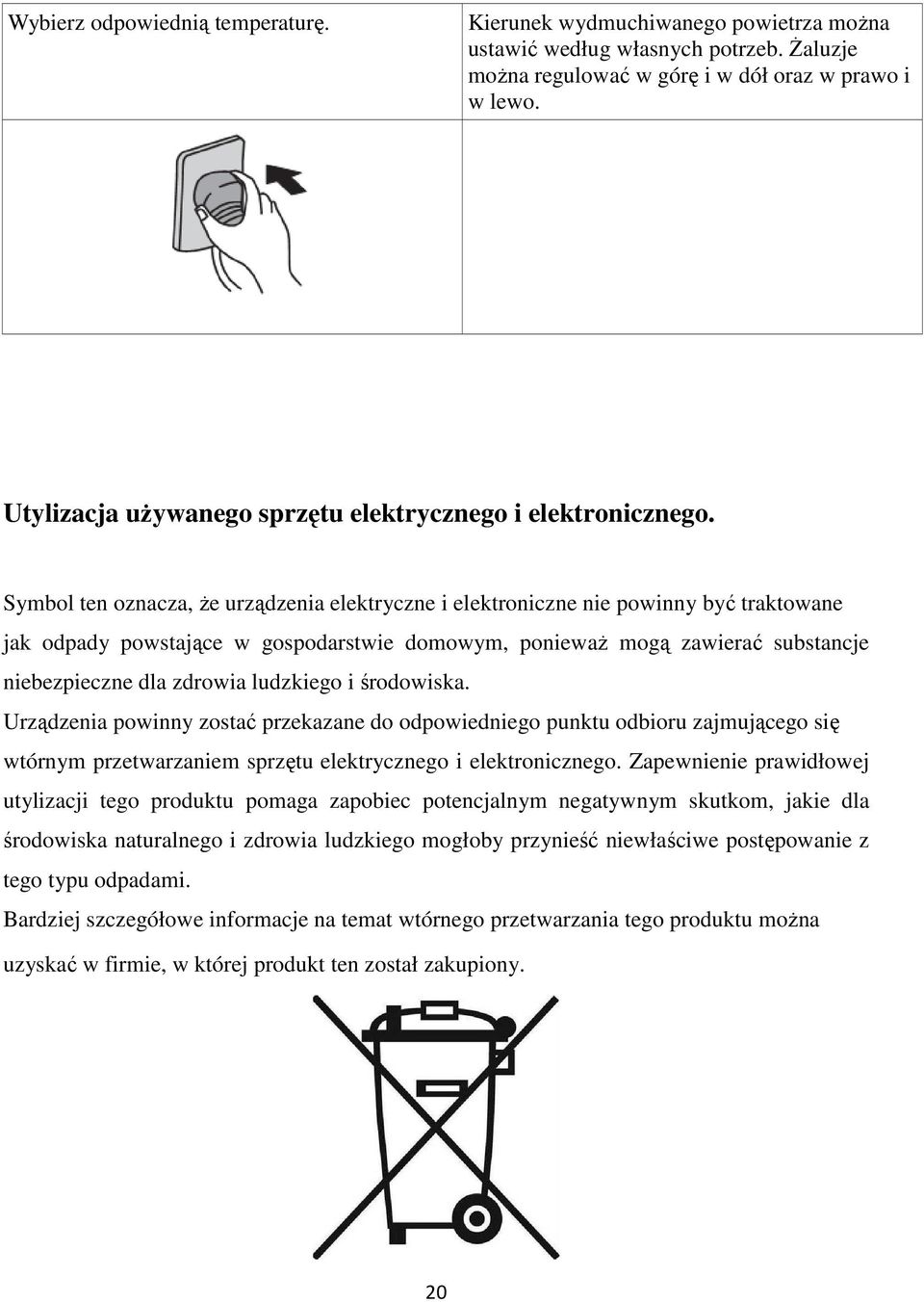 Symbol ten oznacza, Ŝe urządzenia elektryczne i elektroniczne nie powinny być traktowane jak odpady powstające w gospodarstwie domowym, poniewaŝ mogą zawierać substancje niebezpieczne dla zdrowia