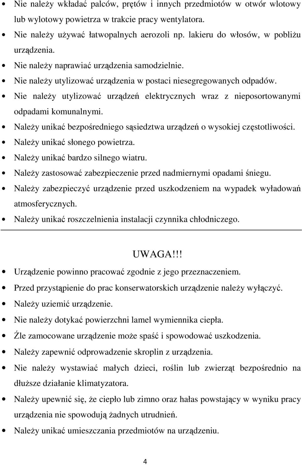 Nie naleŝy utylizować urządzeń elektrycznych wraz z nieposortowanymi odpadami komunalnymi. NaleŜy unikać bezpośredniego sąsiedztwa urządzeń o wysokiej częstotliwości. NaleŜy unikać słonego powietrza.