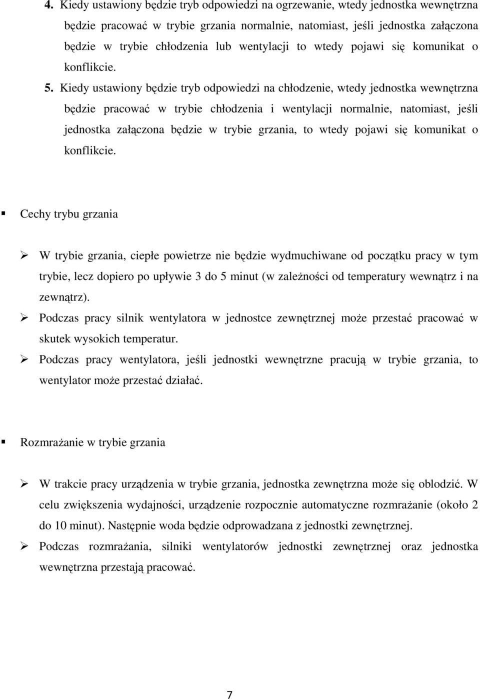 Kiedy ustawiony będzie tryb odpowiedzi na chłodzenie, wtedy jednostka wewnętrzna będzie pracować w trybie chłodzenia i wentylacji normalnie, natomiast, jeśli jednostka załączona będzie w trybie