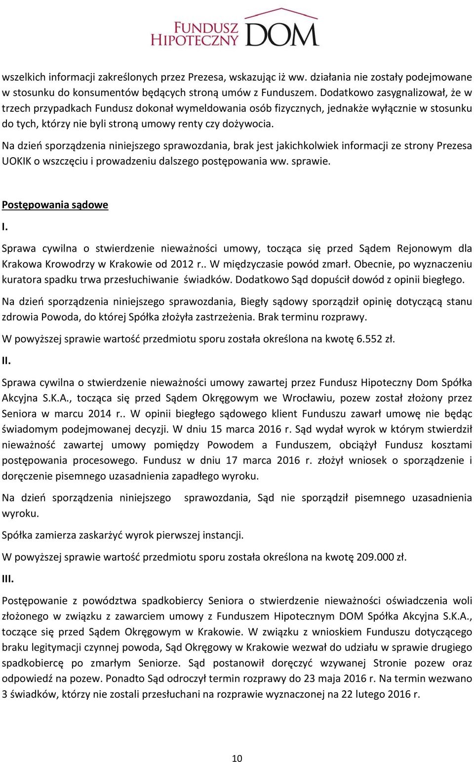 Na dzień sporządzenia niniejszego sprawozdania, brak jest jakichkolwiek informacji ze strony Prezesa UOKIK o wszczęciu i prowadzeniu dalszego postępowania ww. sprawie. Postępowania sądowe I.