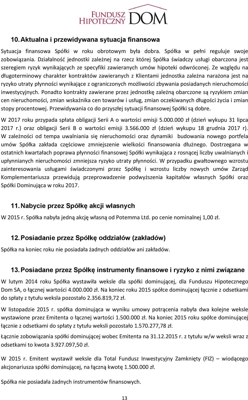 Ze względu na długoterminowy charakter kontraktów zawieranych z Klientami jednostka zależna narażona jest na ryzyko utraty płynności wynikające z ograniczonych możliwości zbywania posiadanych