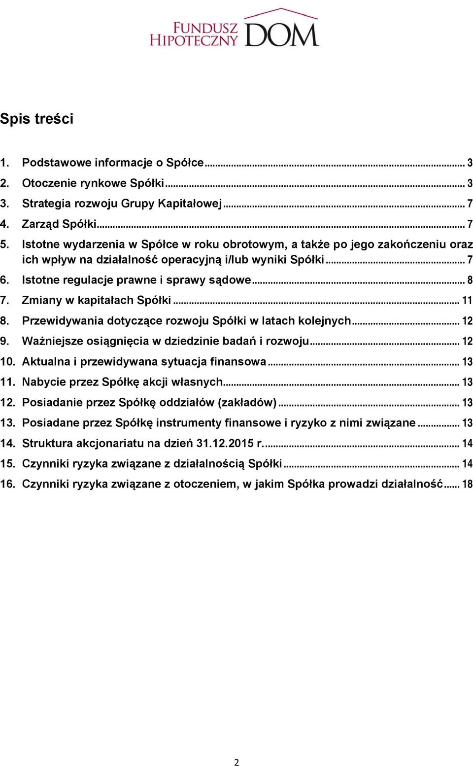 Zmiany w kapitałach Spółki... 11 8. Przewidywania dotyczące rozwoju Spółki w latach kolejnych... 12 9. Ważniejsze osiągnięcia w dziedzinie badań i rozwoju... 12 10.