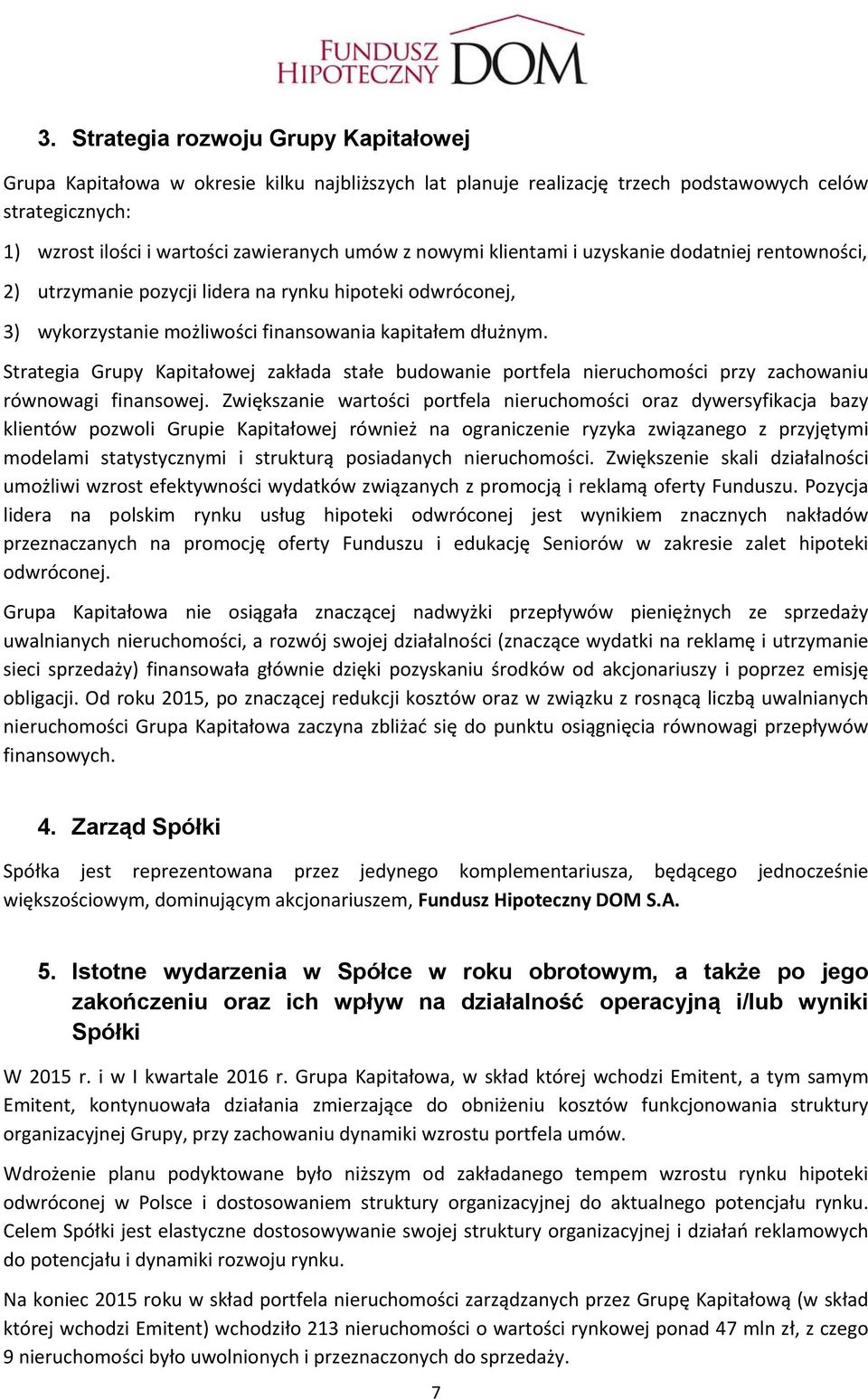 Strategia Grupy Kapitałowej zakłada stałe budowanie portfela nieruchomości przy zachowaniu równowagi finansowej.