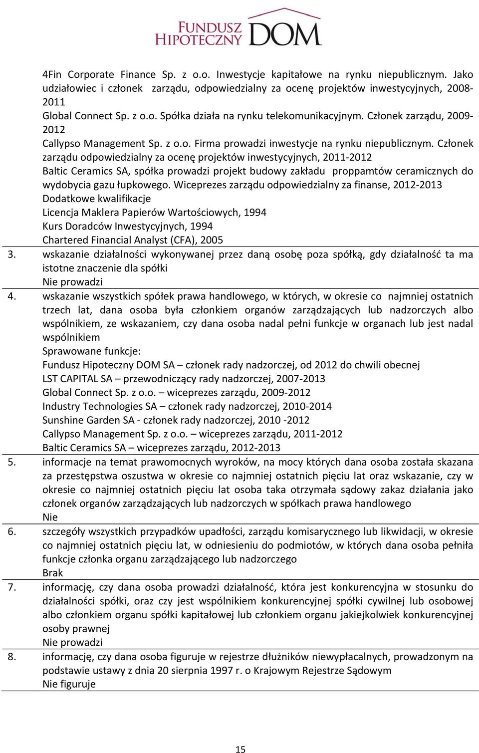 Członek zarządu odpowiedzialny za ocenę projektów inwestycyjnych, 2011 2012 Baltic Ceramics SA, spółka prowadzi projekt budowy zakładu proppamtów ceramicznych do wydobycia gazu łupkowego.