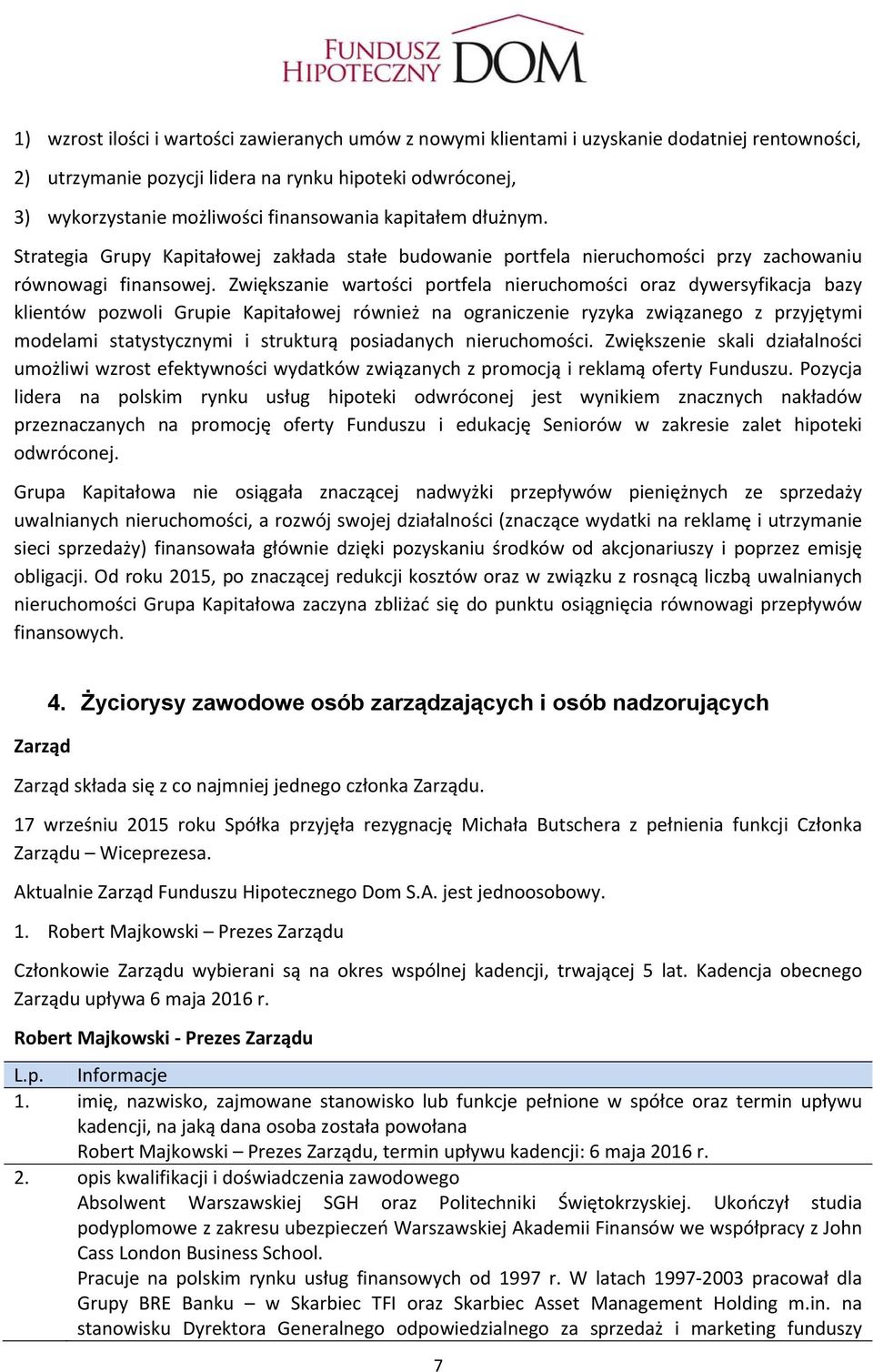 Zwiększanie wartości portfela nieruchomości oraz dywersyfikacja bazy klientów pozwoli Grupie Kapitałowej również na ograniczenie ryzyka związanego z przyjętymi modelami statystycznymi i strukturą