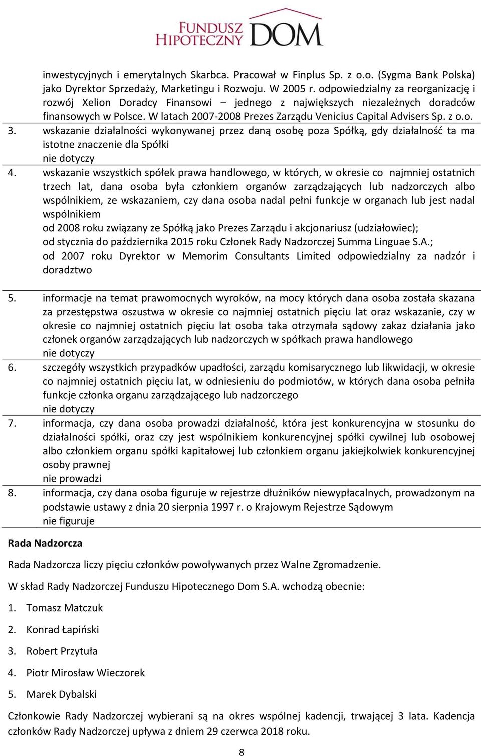 z o.o. 3. wskazanie działalności wykonywanej przez daną osobę poza Spółką, gdy działalność ta ma istotne znaczenie dla Spółki nie dotyczy 4.