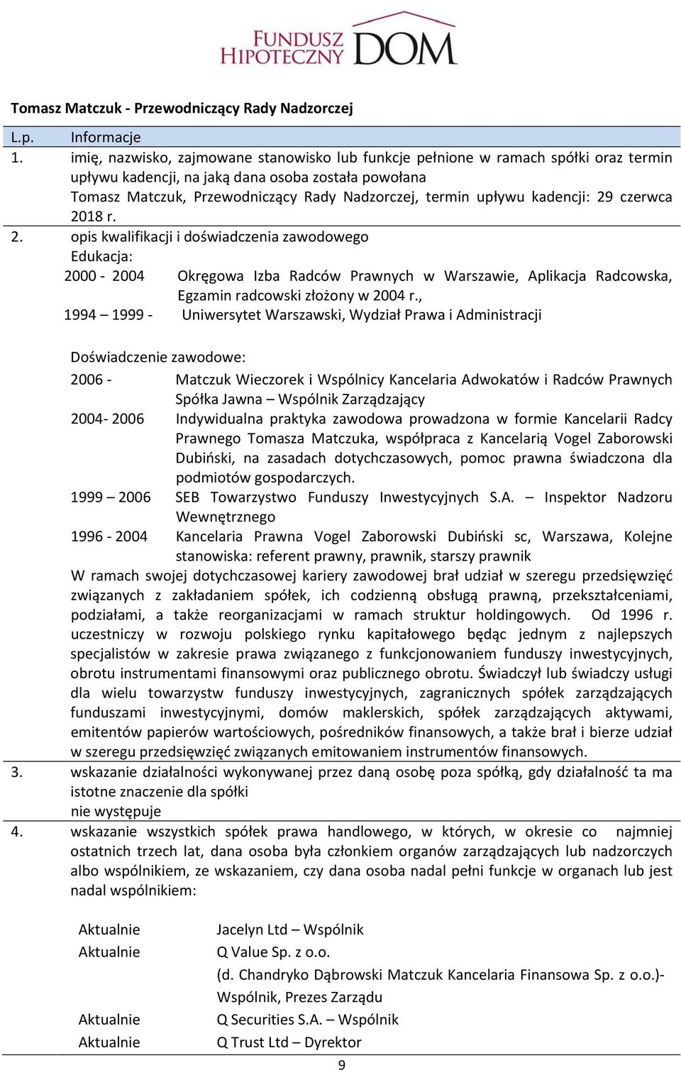 upływu kadencji: 29 czerwca 2018 r. 2. opis kwalifikacji i doświadczenia zawodowego Edukacja: 2000 2004 Okręgowa Izba Radców Prawnych w Warszawie, Aplikacja Radcowska, Egzamin radcowski złożony w 2004 r.