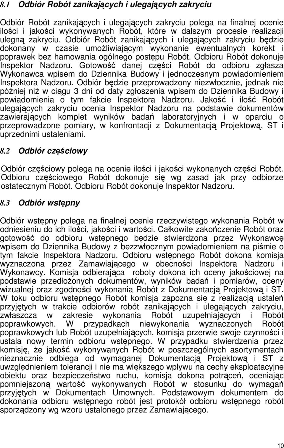 Odbioru Robót dokonuje Inspektor Nadzoru. Gotowość danej części Robót do odbioru zgłasza Wykonawca wpisem do Dziennika Budowy i jednoczesnym powiadomieniem Inspektora Nadzoru.