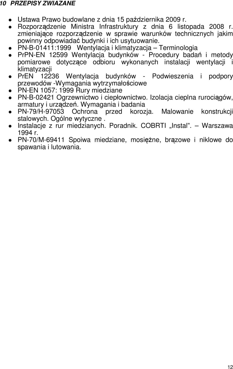 PN-B-01411:1999 Wentylacja i klimatyzacja Terminologia PrPN-EN 12599 Wentylacja budynków - Procedury badań i metody pomiarowe dotyczące odbioru wykonanych instalacji wentylacji i klimatyzacji PrEN