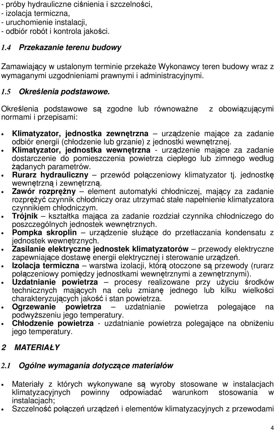 Określenia podstawowe są zgodne lub równowaŝne normami i przepisami: z obowiązującymi Klimatyzator, jednostka zewnętrzna urządzenie mające za zadanie odbiór energii (chłodzenie lub grzanie) z