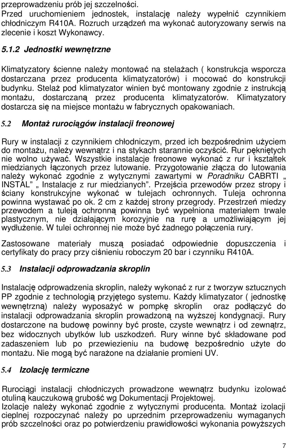 2 Jednostki wewnętrzne Klimatyzatory ścienne naleŝy montować na stelaŝach ( konstrukcja wsporcza dostarczana przez producenta klimatyzatorów) i mocować do konstrukcji budynku.