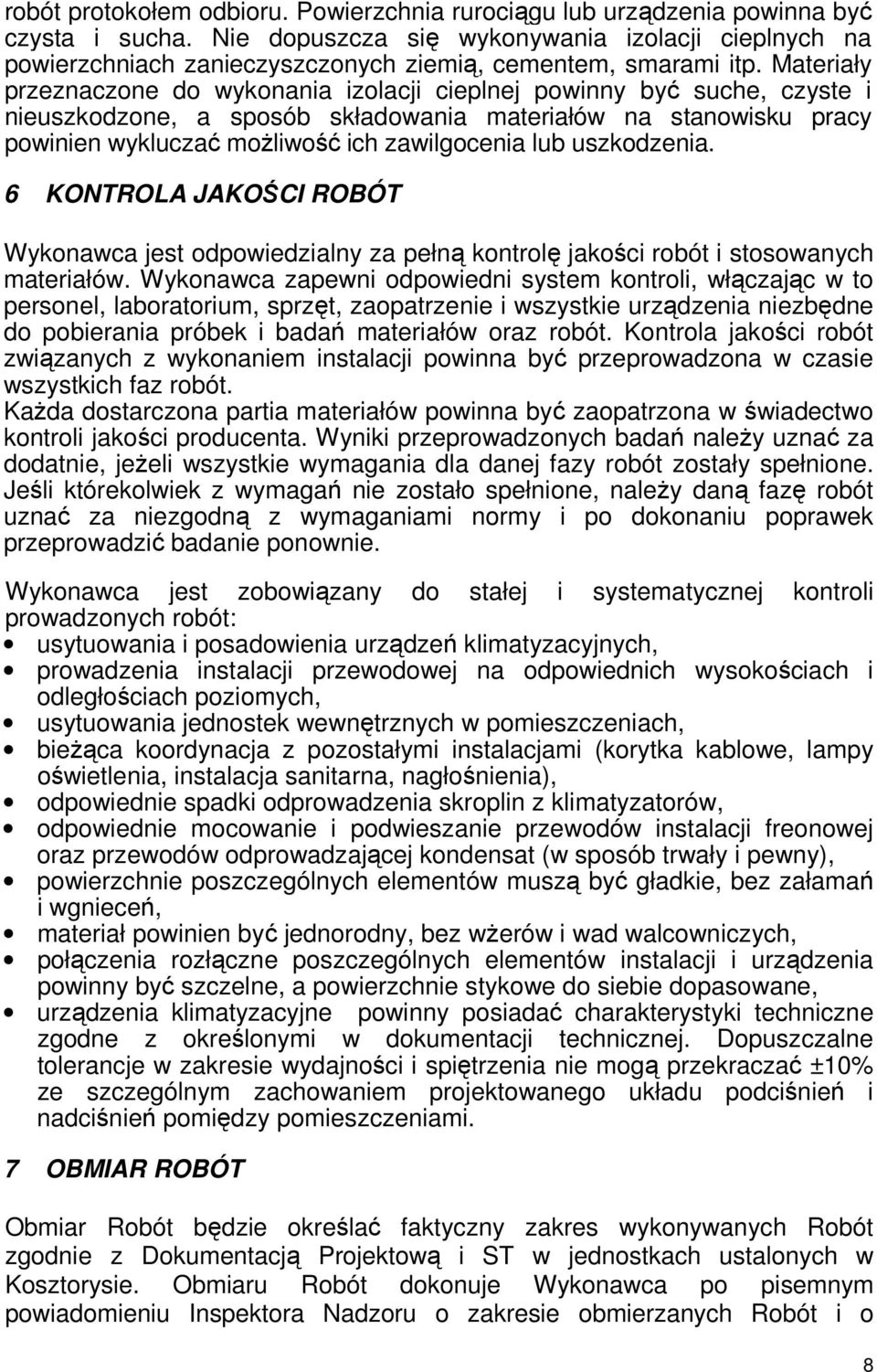 Materiały przeznaczone do wykonania izolacji cieplnej powinny być suche, czyste i nieuszkodzone, a sposób składowania materiałów na stanowisku pracy powinien wykluczać moŝliwość ich zawilgocenia lub