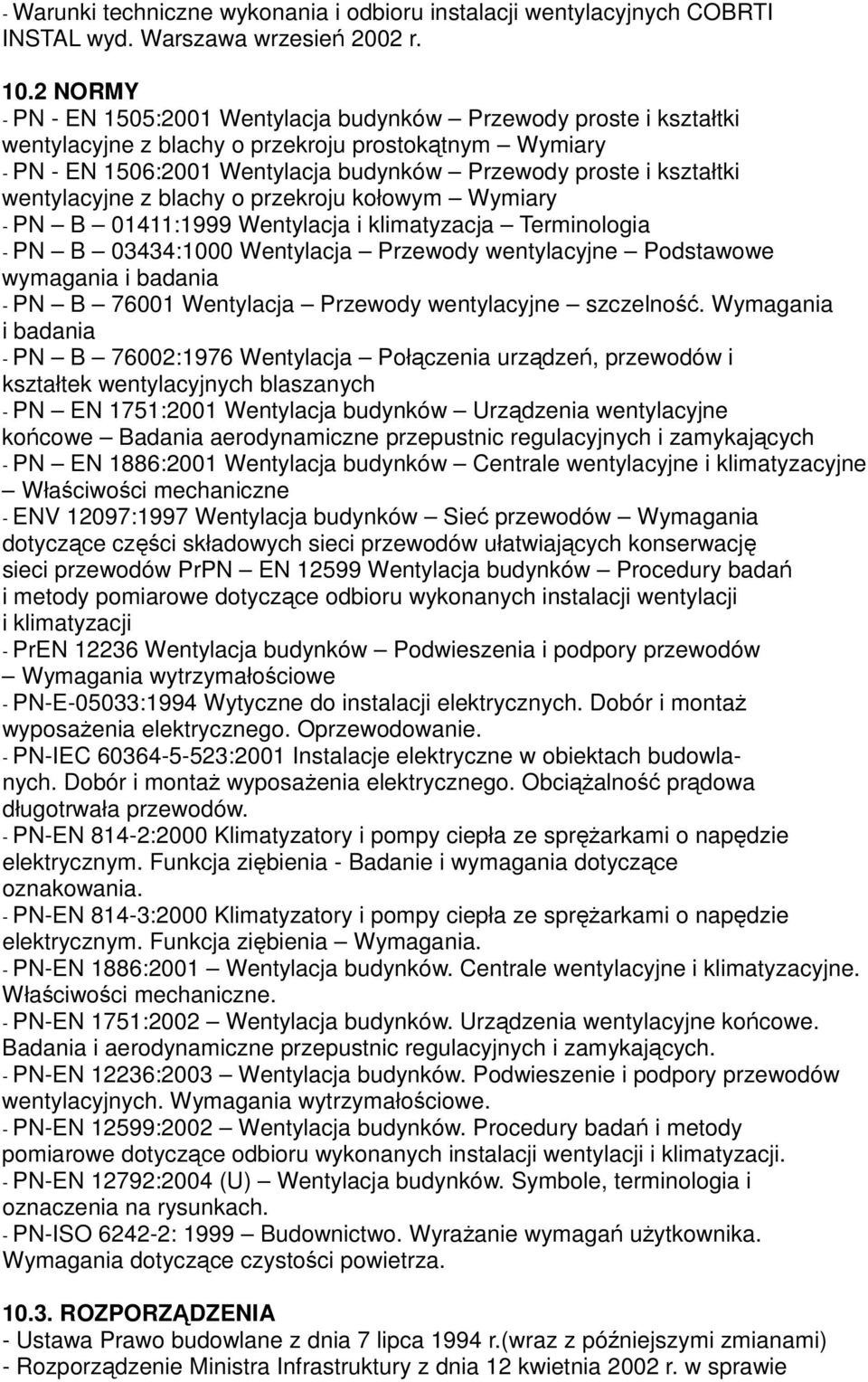 wentylacyjne z blachy o przekroju kołowym Wymiary - PN B 01411:1999 Wentylacja i klimatyzacja Terminologia - PN B 03434:1000 Wentylacja Przewody wentylacyjne Podstawowe wymagania i badania - PN B