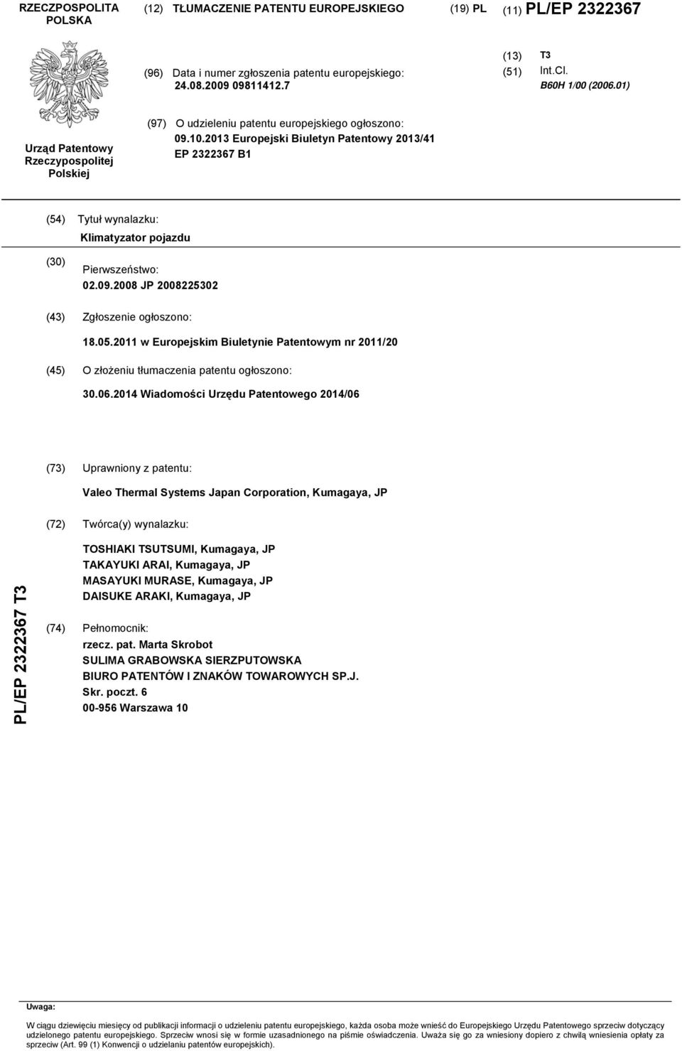 2013 Europejski Biuletyn Patentowy 2013/41 EP 2322367 B1 (4) Tytuł wynalazku: Klimatyzator pojazdu (30) Pierwszeństwo: 02.09.2008 JP 200822302 (43) Zgłoszenie ogłoszono: 18.0.2011 w Europejskim Biuletynie Patentowym nr 2011/20 (4) O złożeniu tłumaczenia patentu ogłoszono: 30.