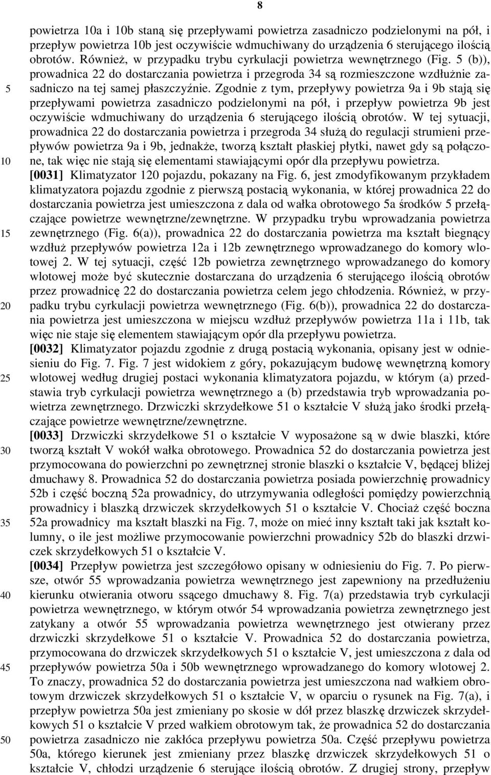 (b)), prowadnica 22 do dostarczania powietrza i przegroda 34 są rozmieszczone wzdłużnie zasadniczo na tej samej płaszczyźnie.