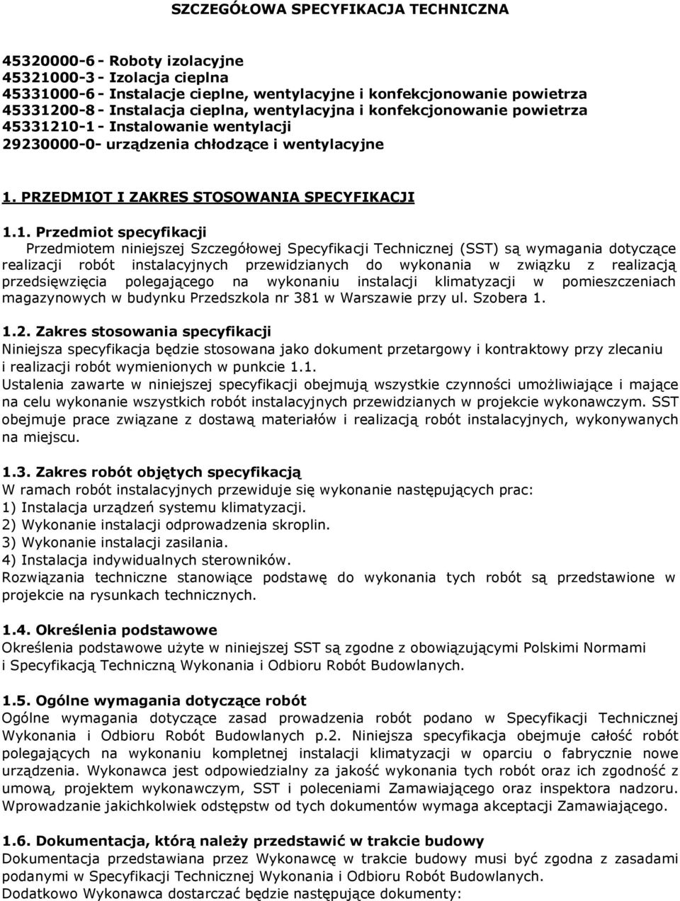 10-1 - Instalowanie wentylacji 29230000-0- urządzenia chłodzące i wentylacyjne 1. PRZEDMIOT I ZAKRES STOSOWANIA SPECYFIKACJI 1.1. Przedmiot specyfikacji Przedmiotem niniejszej Szczegółowej