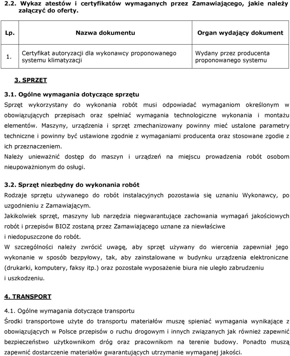 Ogólne wymagania dotyczące sprzętu Sprzęt wykorzystany do wykonania robót musi odpowiadać wymaganiom określonym w obowiązujących przepisach oraz spełniać wymagania technologiczne wykonania i montaŝu