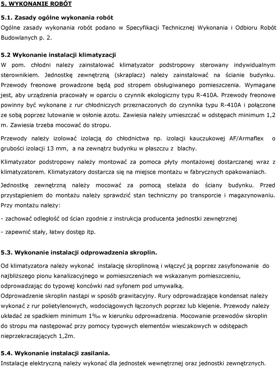 Przewody freonowe prowadzone będą pod stropem obsługiwanego pomieszczenia. Wymagane jest, aby urządzenia pracowały w oparciu o czynnik ekologiczny typu R-410A.