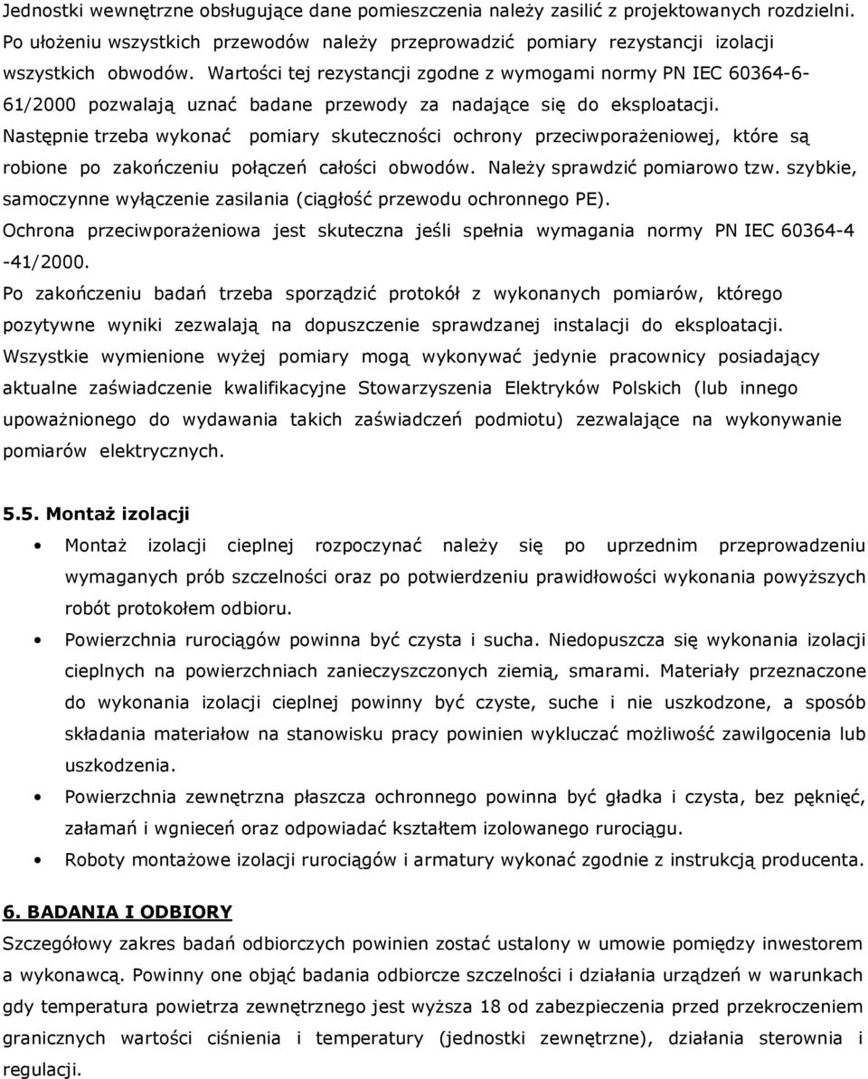 Następnie trzeba wykonać pomiary skuteczności ochrony przeciwporaŝeniowej, które są robione po zakończeniu połączeń całości obwodów. NaleŜy sprawdzić pomiarowo tzw.